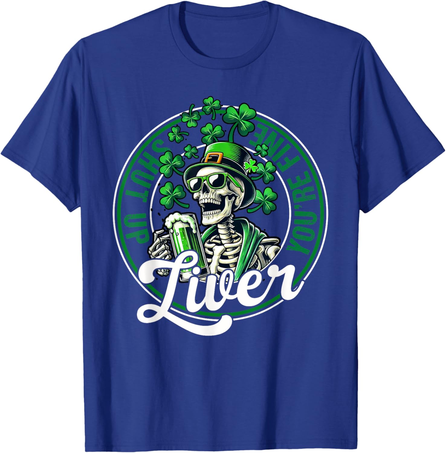 Funny Skeleton St Patricks Day T-Shirt Shut Up Liver Youre Fine Humor - 6