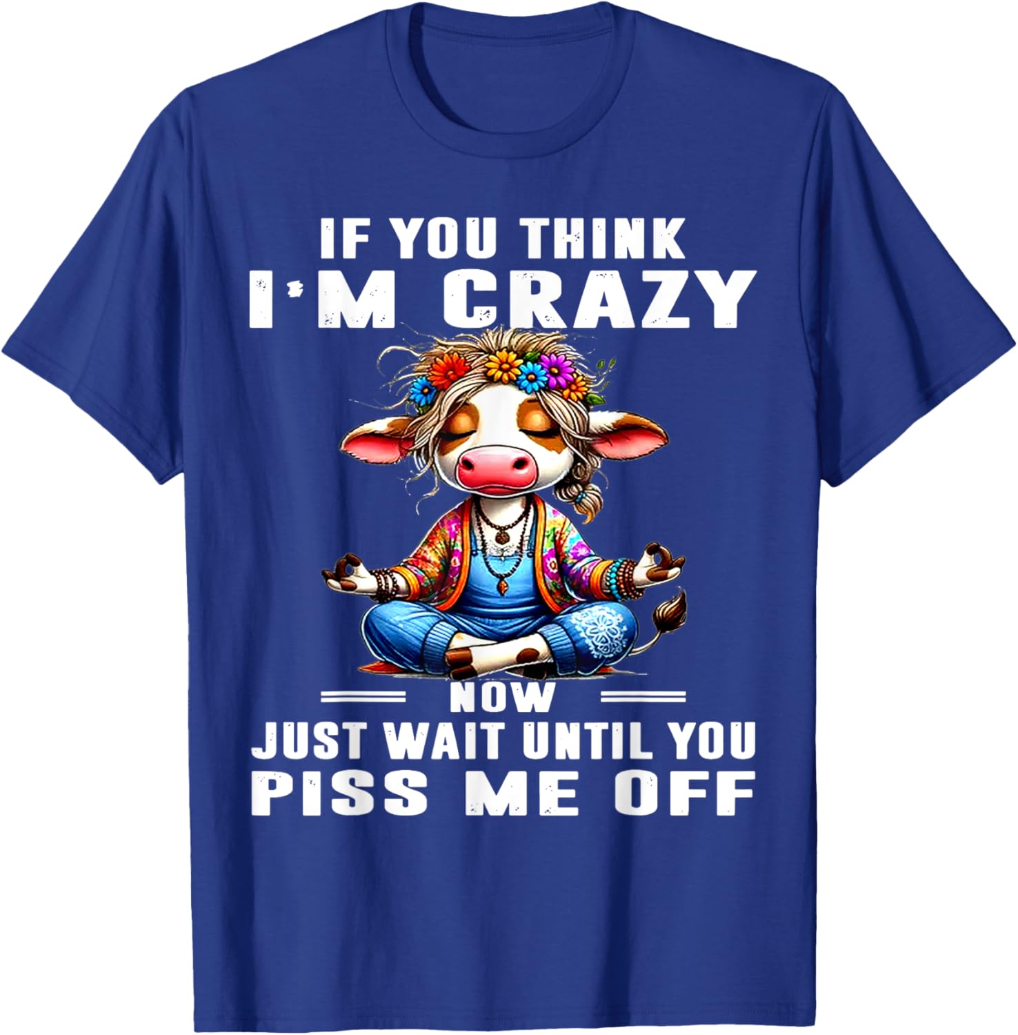 Funny Cow T-Shirt Think I'm Crazy Wait Until You Piss Me Off Humor Tee - 13