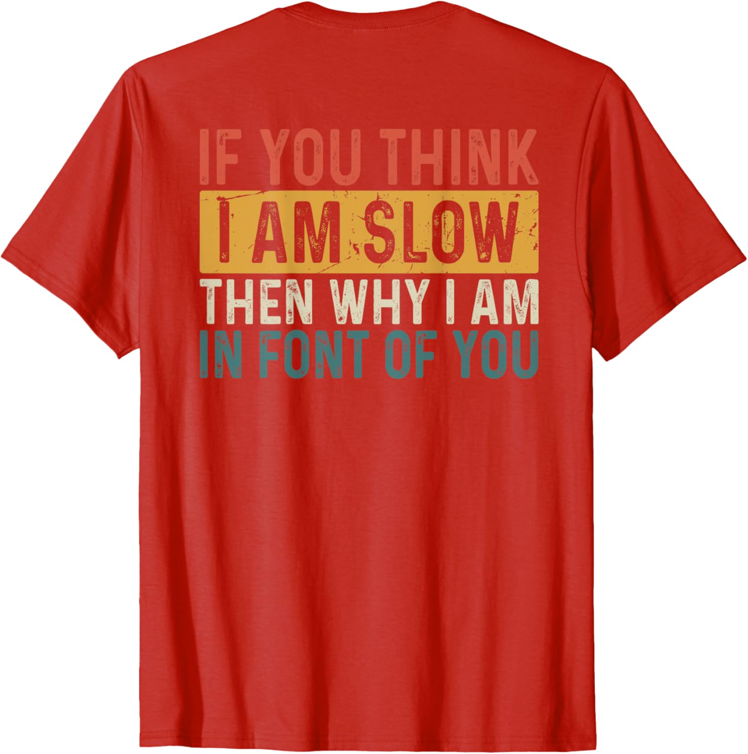 Funny If You Think I Am Slow Then Why Am I In Front T-Shirt for Men and Women - 3