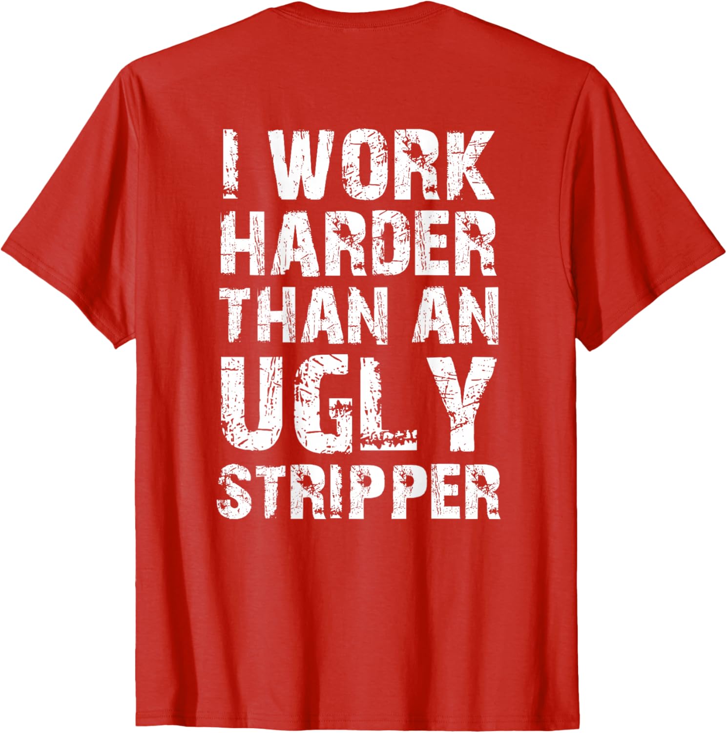Funny Graphic T-Shirt I Work Harder than an Ugly Stripper Back Design - 27