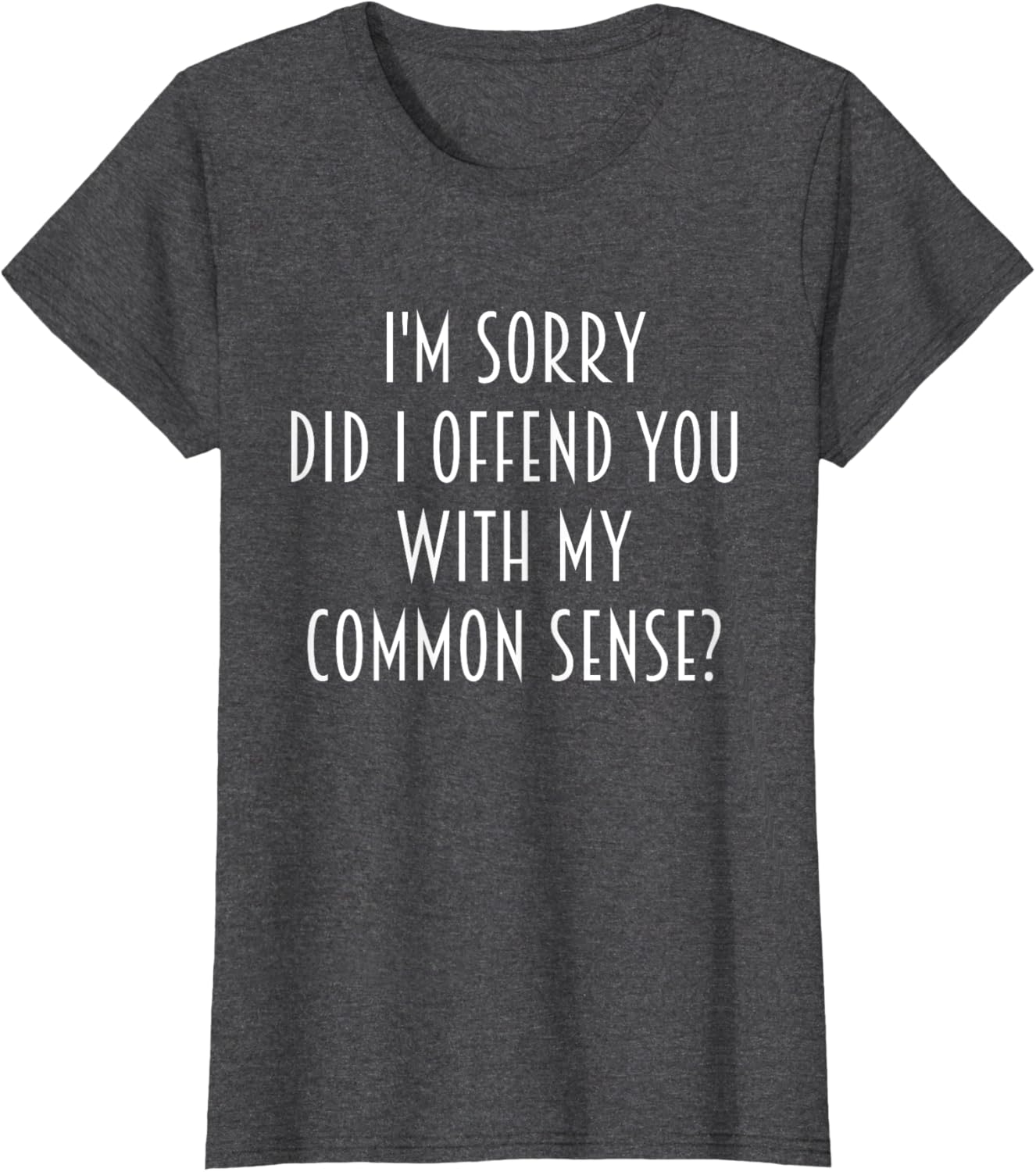 Funny Sarcastic T-Shirt Did I Offend You With My Common Sense - 7