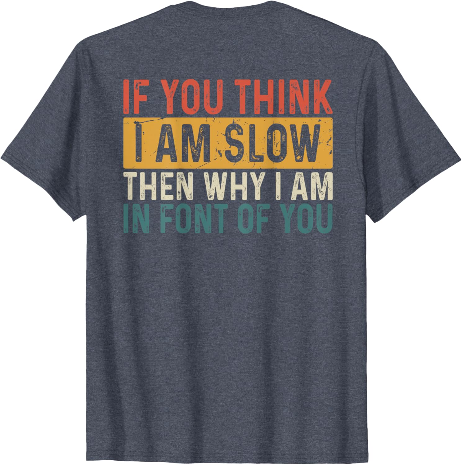 Funny If You Think I Am Slow Then Why Am I In Front T-Shirt for Men and Women - 12