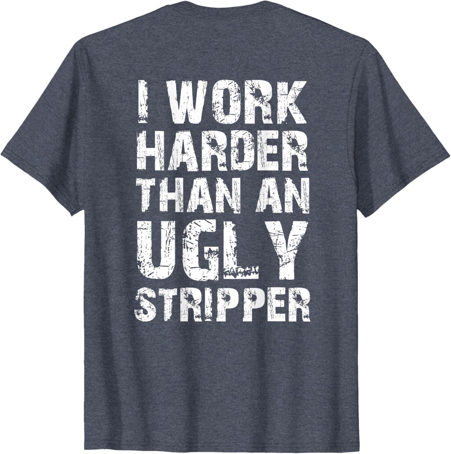 Funny Graphic T-Shirt I Work Harder than an Ugly Stripper Back Design - 20