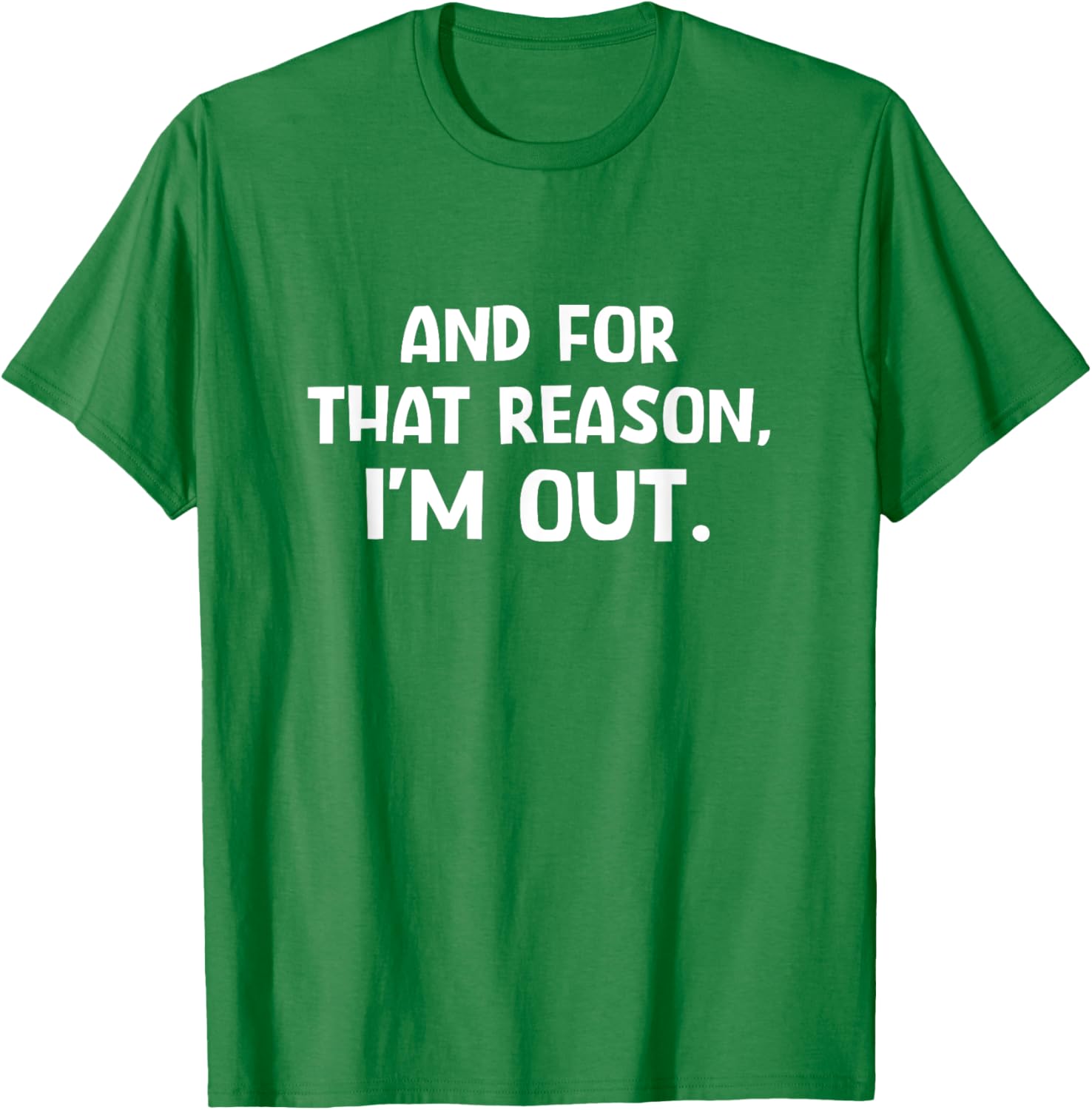Funny Sarcastic T-Shirt with And For That Reason I'm Out Quote - 14