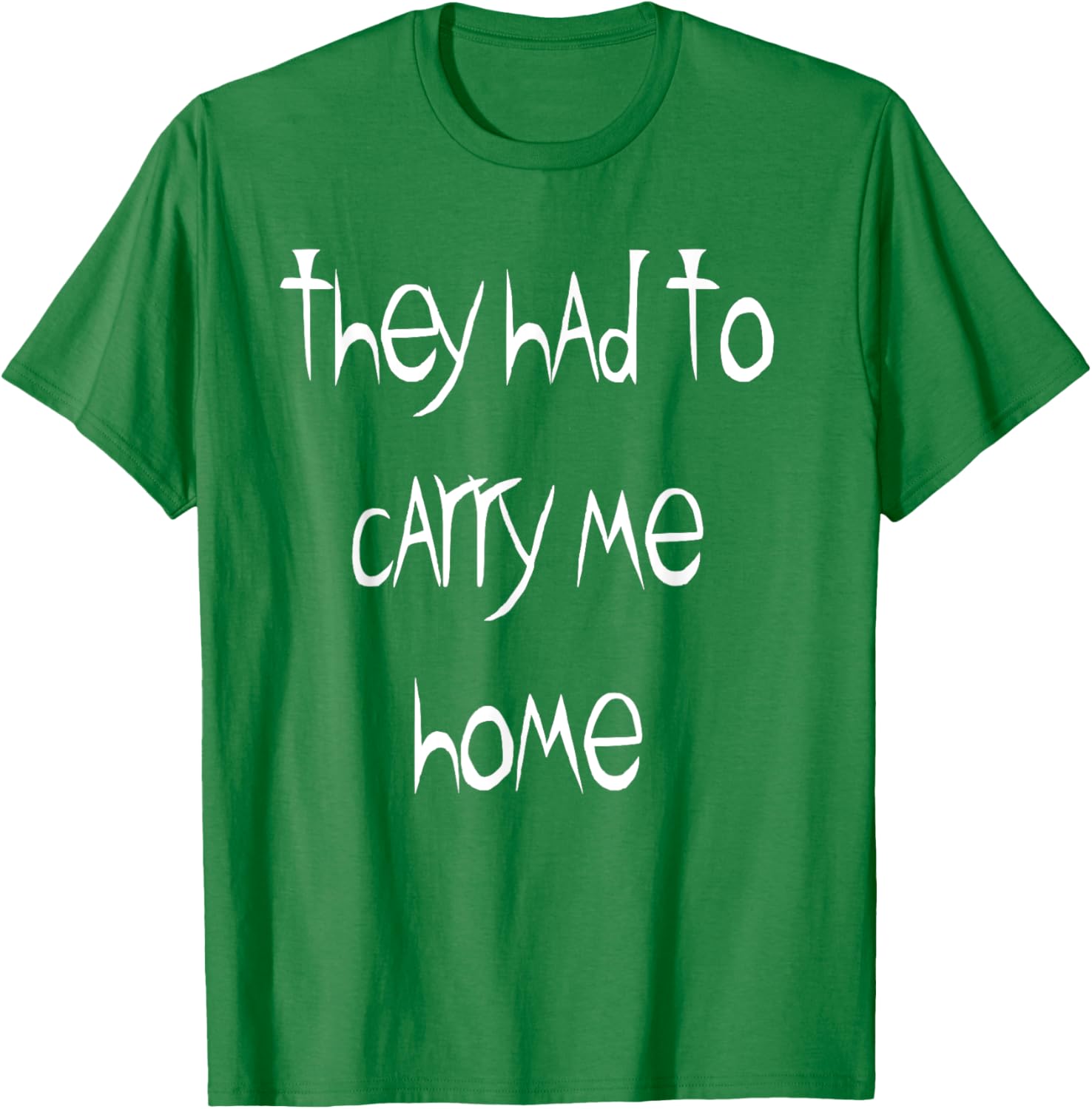 They Had to Carry Me Home T-Shirt for Fun and Casual Wear - 20