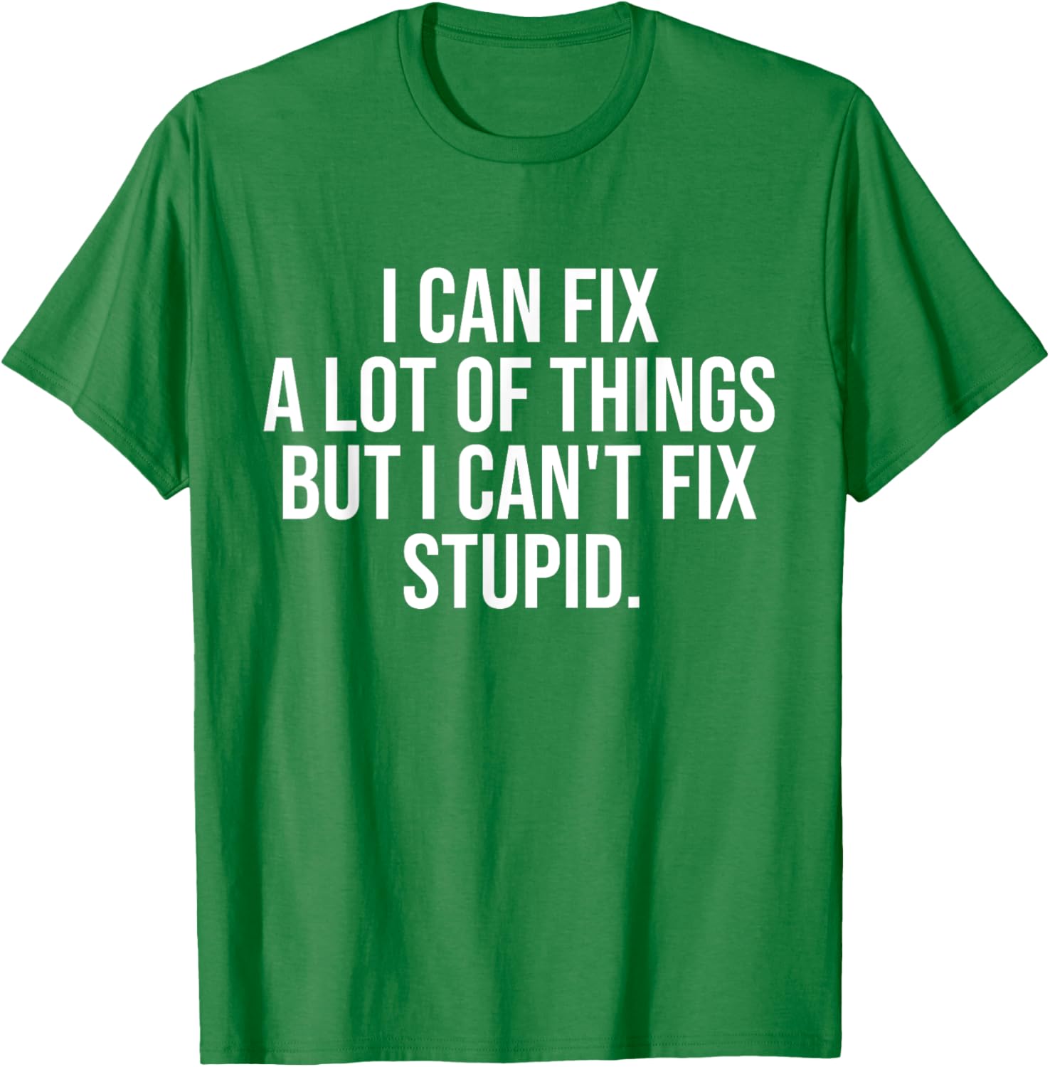 Funny I Can Fix A Lot Of Things But I Can't Fix Stupid T-Shirt - 23