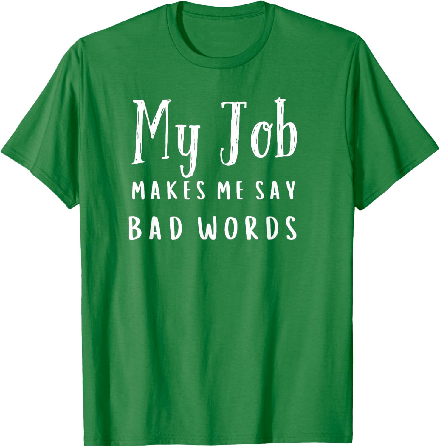 Funny My Job Makes Me Say Bad Words T-Shirt for Work Humor and Fun - 18