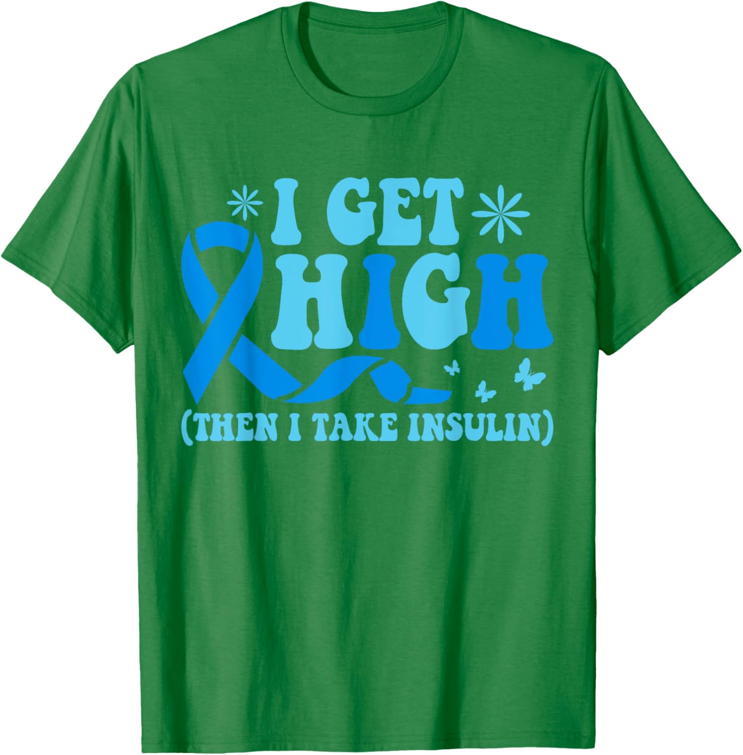 I Get High Then I Take Insulin T-Shirt for Diabetes Awareness Fashion - 11