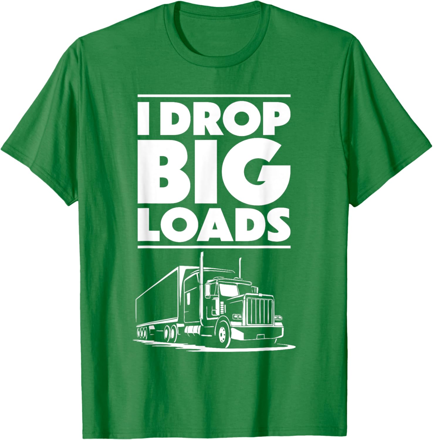 I Drop Big Loads T-Shirt for Men and Women Truck Drivers Casual Tee - 4