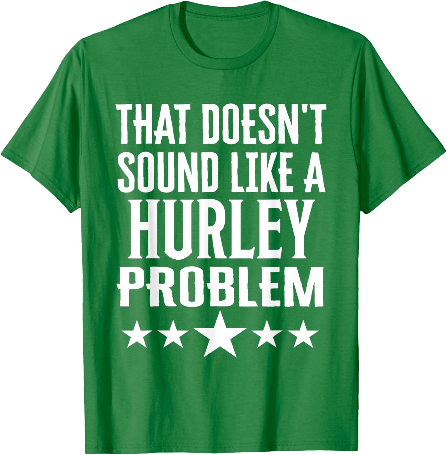 Creative 'That Doesn't Sound Like A Hurley Problem' T-Shirt for Fun Style - 19
