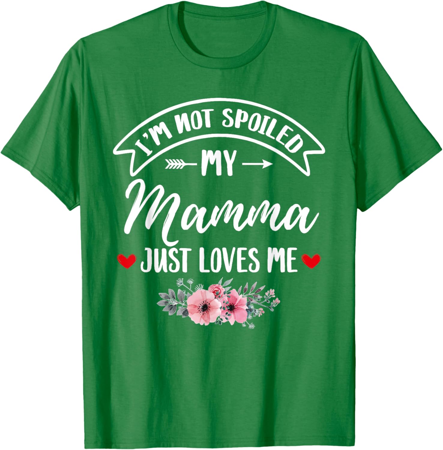 Family Matching Flower Tee I'm Not Spoiled My Mamma Loves Me T-Shirt - 10