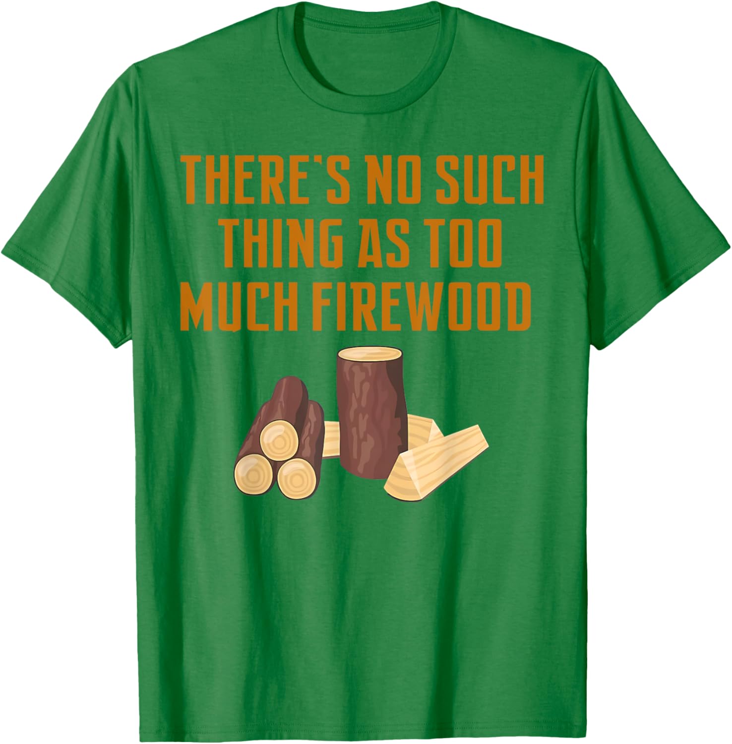 Funny Woodworker T-Shirt: No Such Thing As Too Much Firewood Apparel - 12