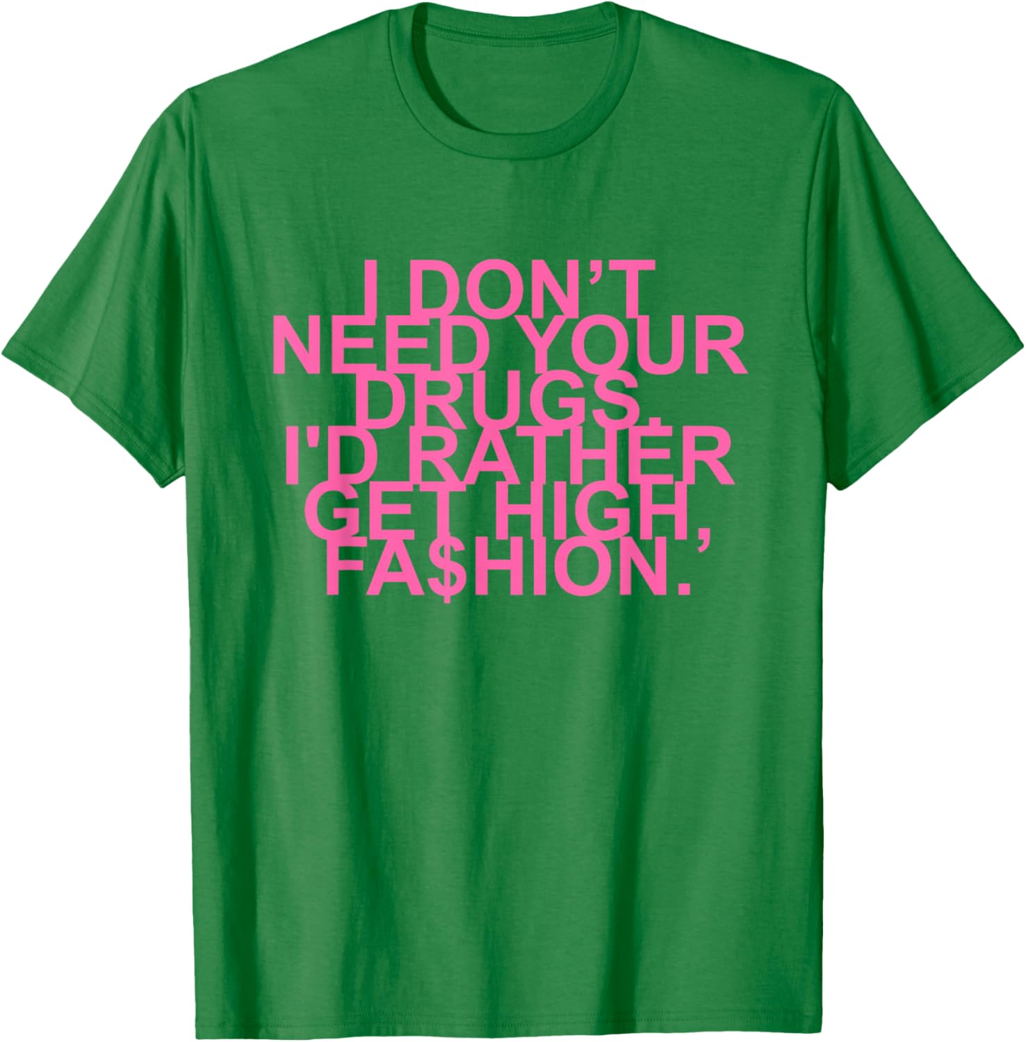 Get High with Style I Don't Need Your Drugs Fashion Quote T-Shirt - 14