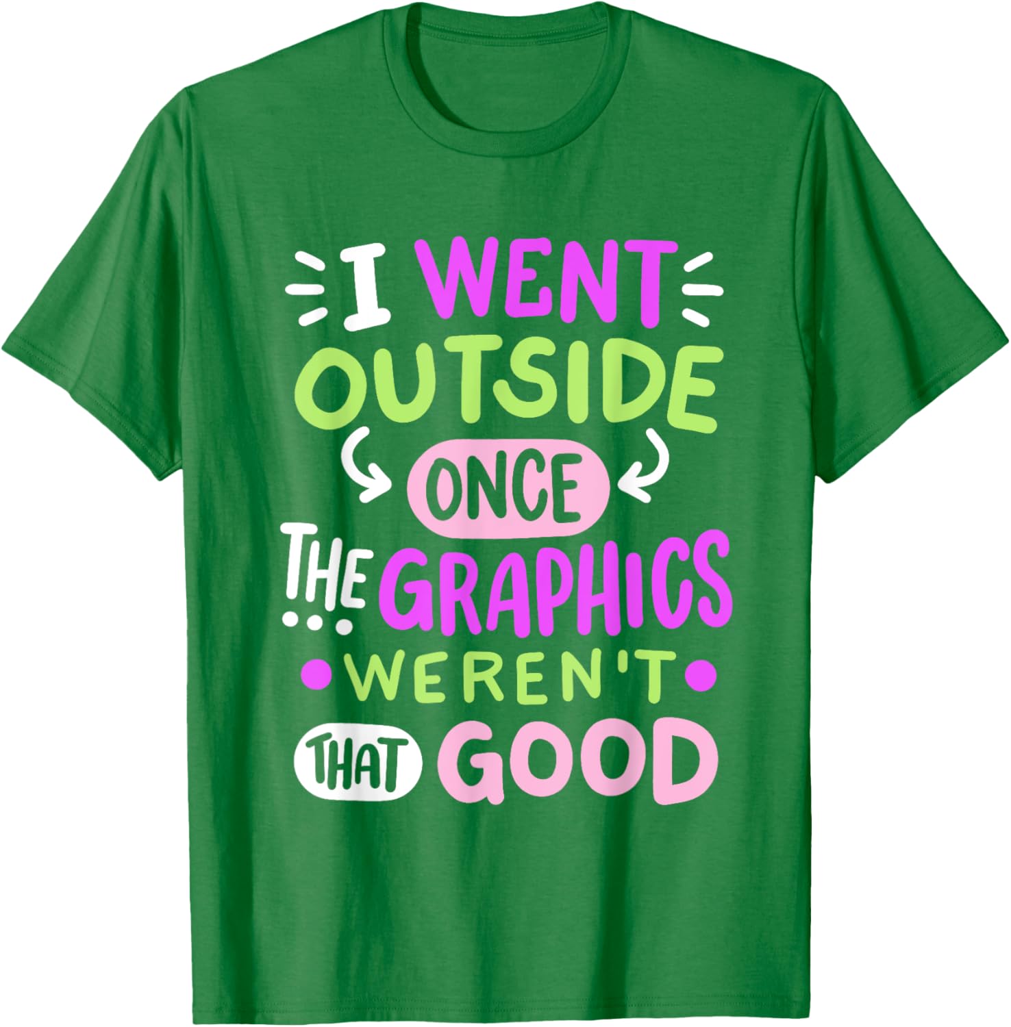 Funny Gamer T-Shirt I Went Outside Once Graphics Weren't That Good - 17