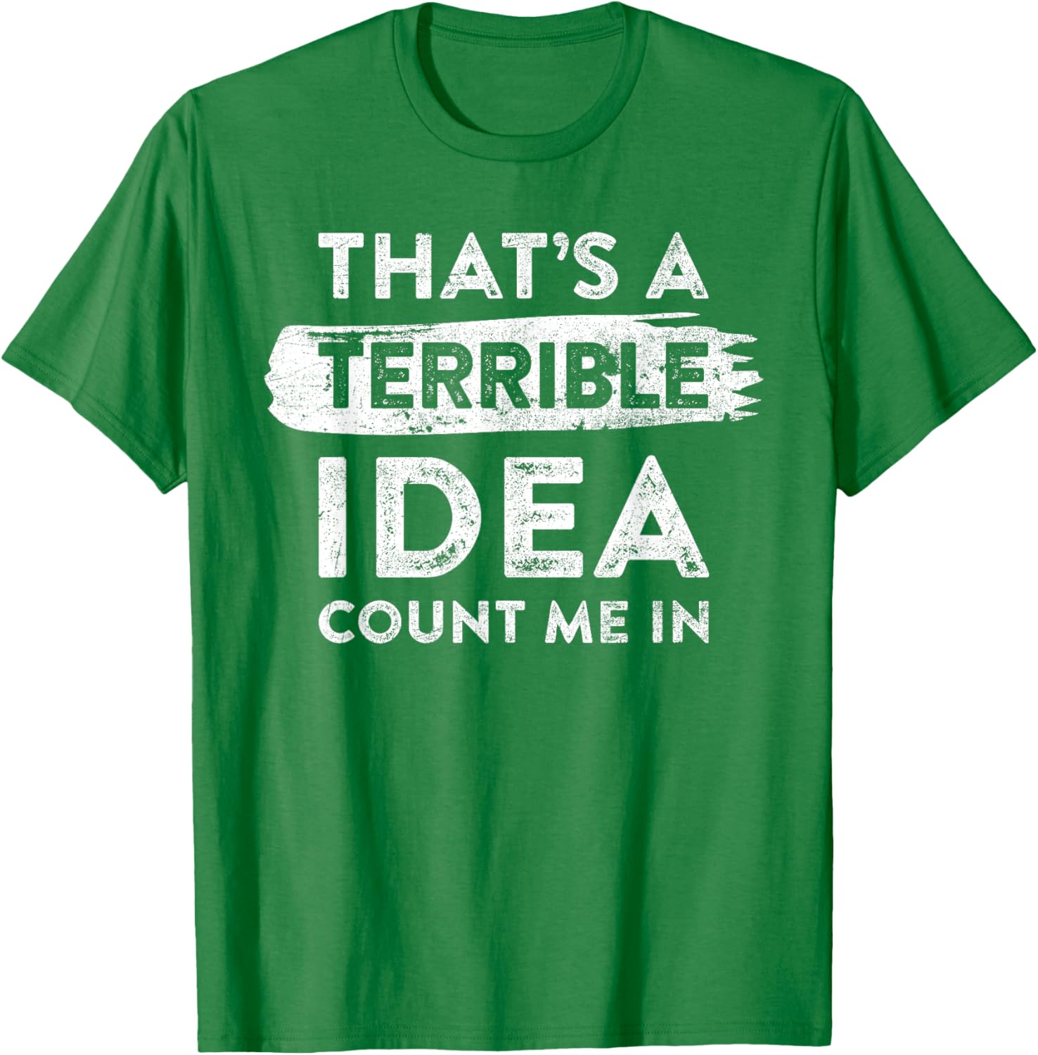 Funny That's A Terrible Idea Count Me In T-Shirt for Dry Humor Lovers - 25