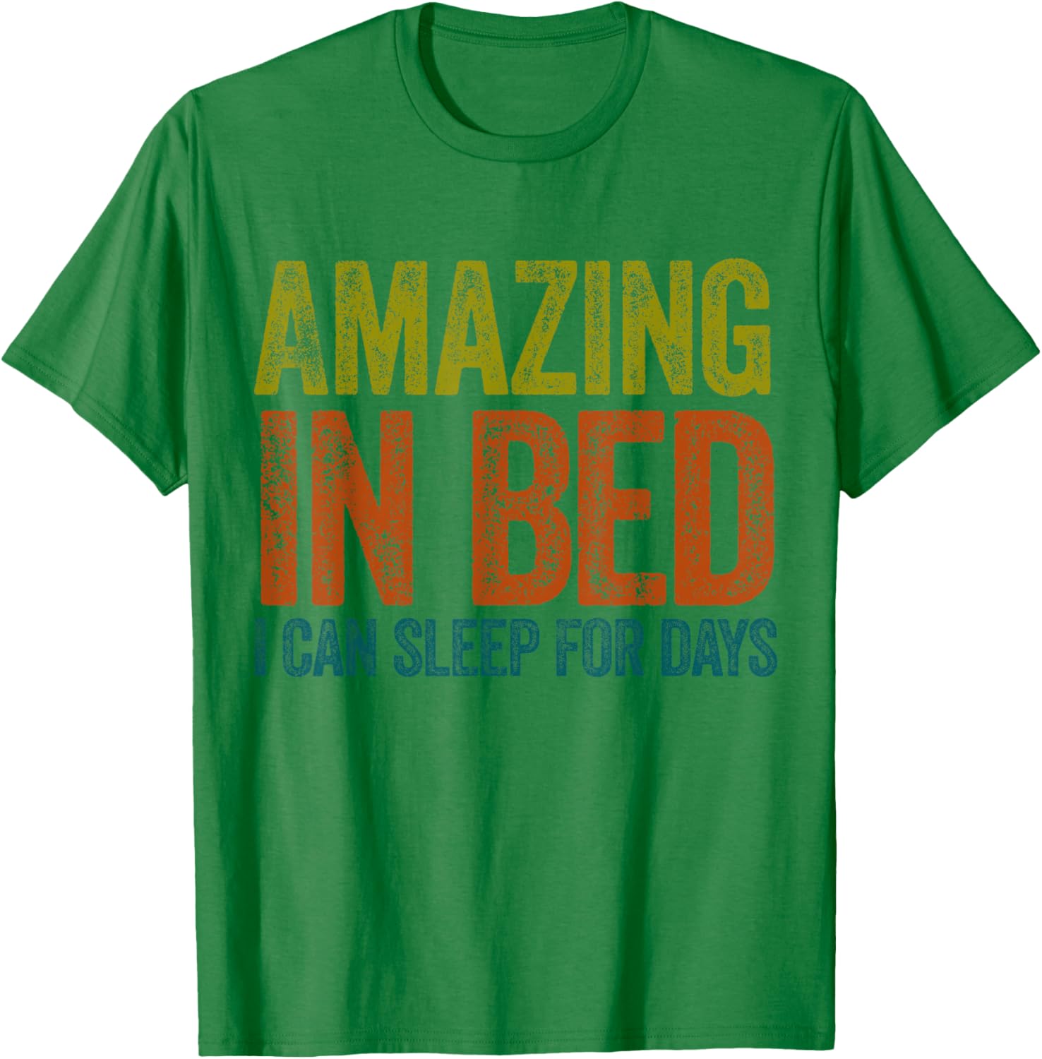 Funny Adult Humor T-Shirt Amazing in Bed I Can Sleep for Days - 18