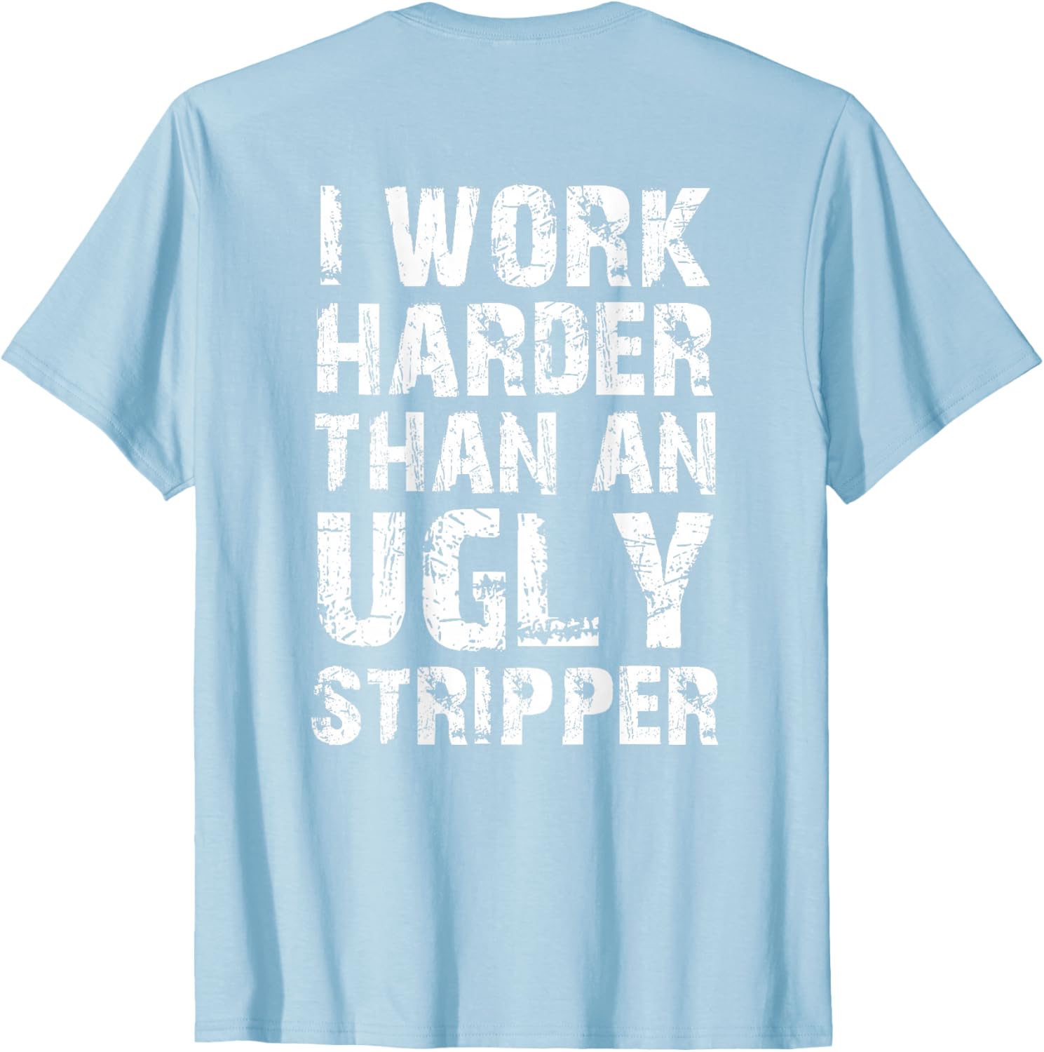Funny Graphic T-Shirt I Work Harder than an Ugly Stripper Back Design - 26