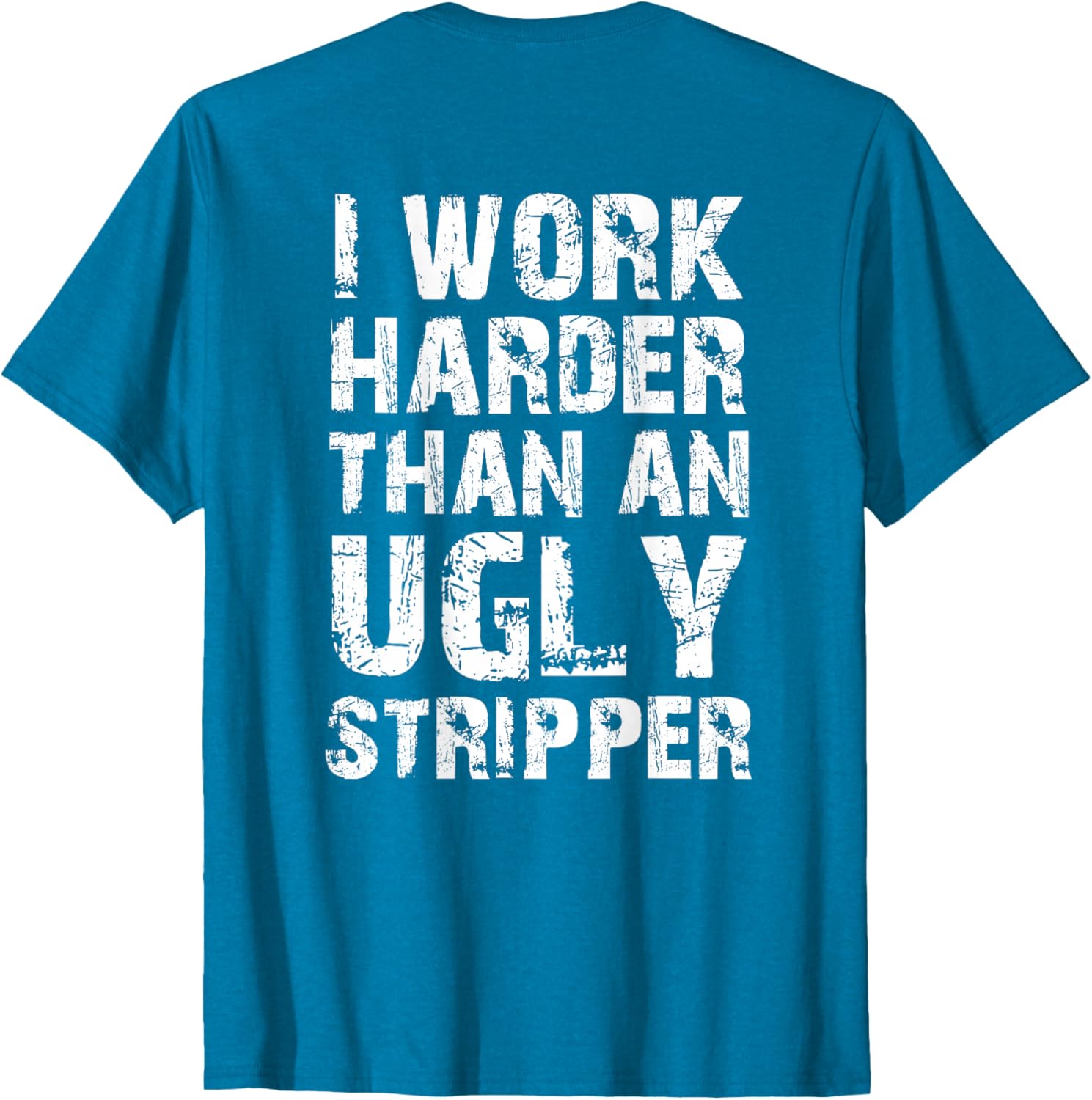 Funny Graphic T-Shirt I Work Harder than an Ugly Stripper Back Design - 21
