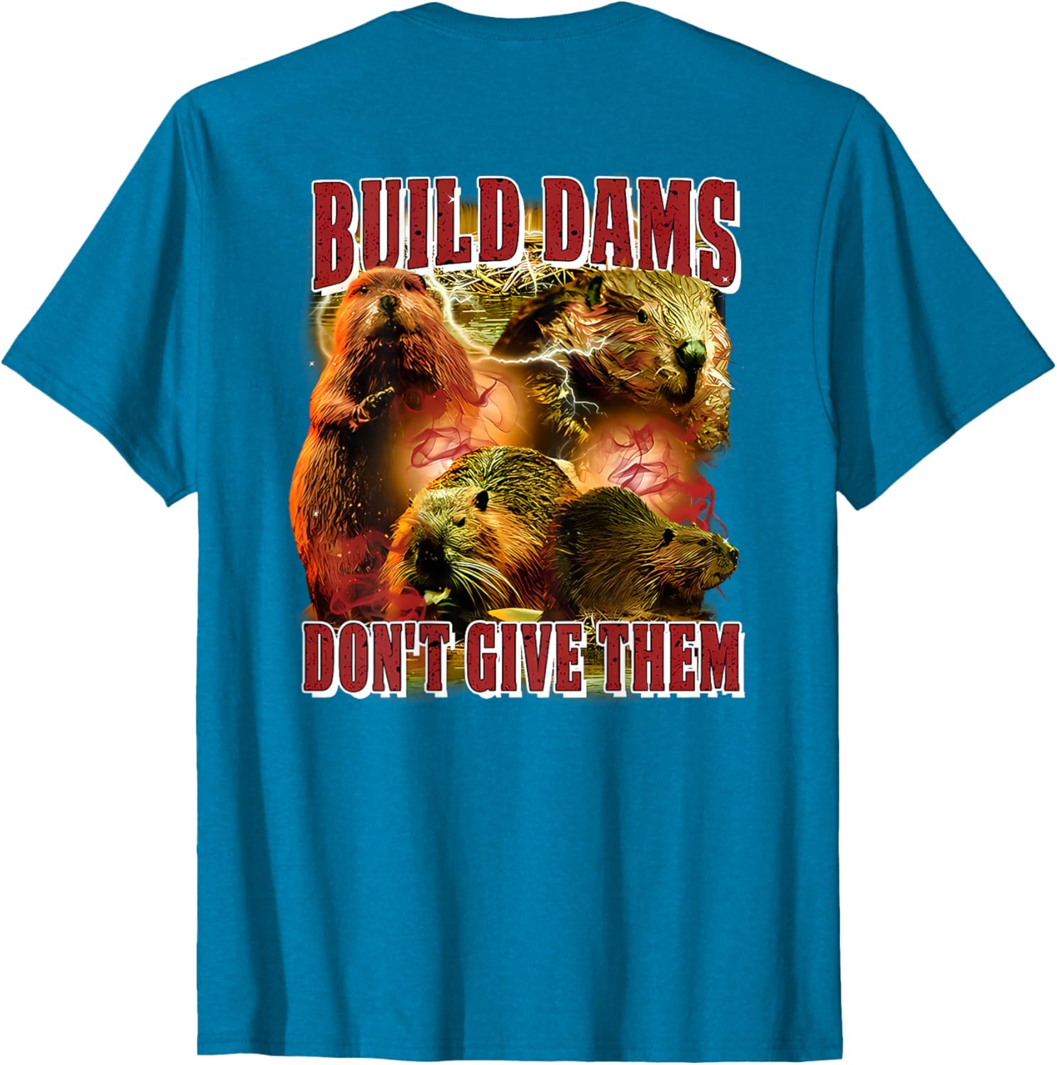 Build Dams Don't Give Them T-Shirt Stylish & Comfortable Apparel for All - 24