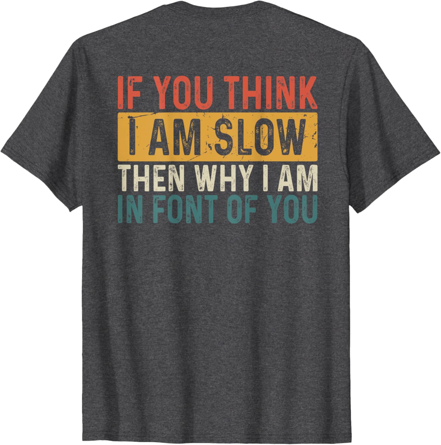 Funny If You Think I Am Slow Then Why Am I In Front T-Shirt for Men and Women - 11