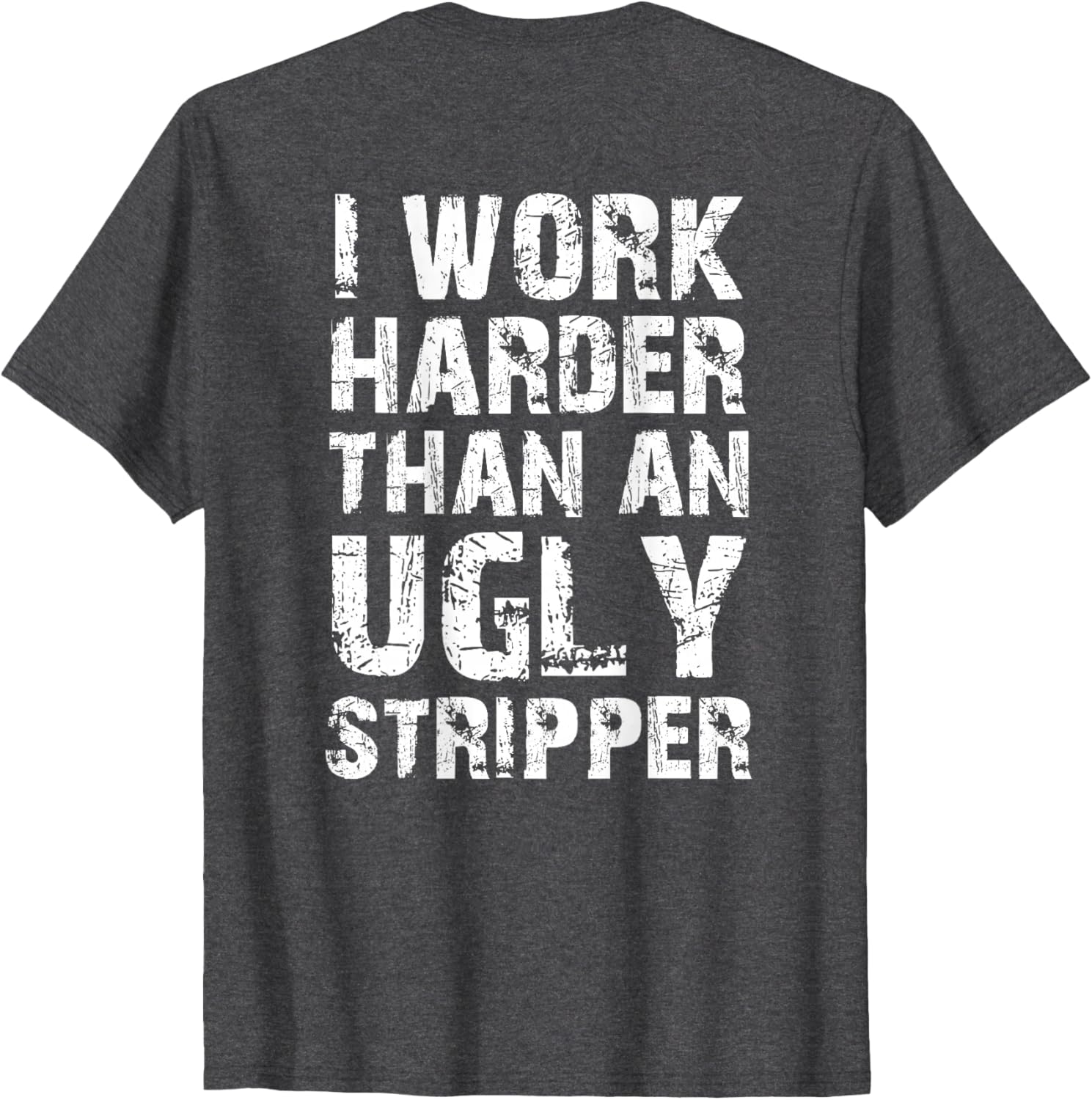 Funny Graphic T-Shirt I Work Harder than an Ugly Stripper Back Design - 7