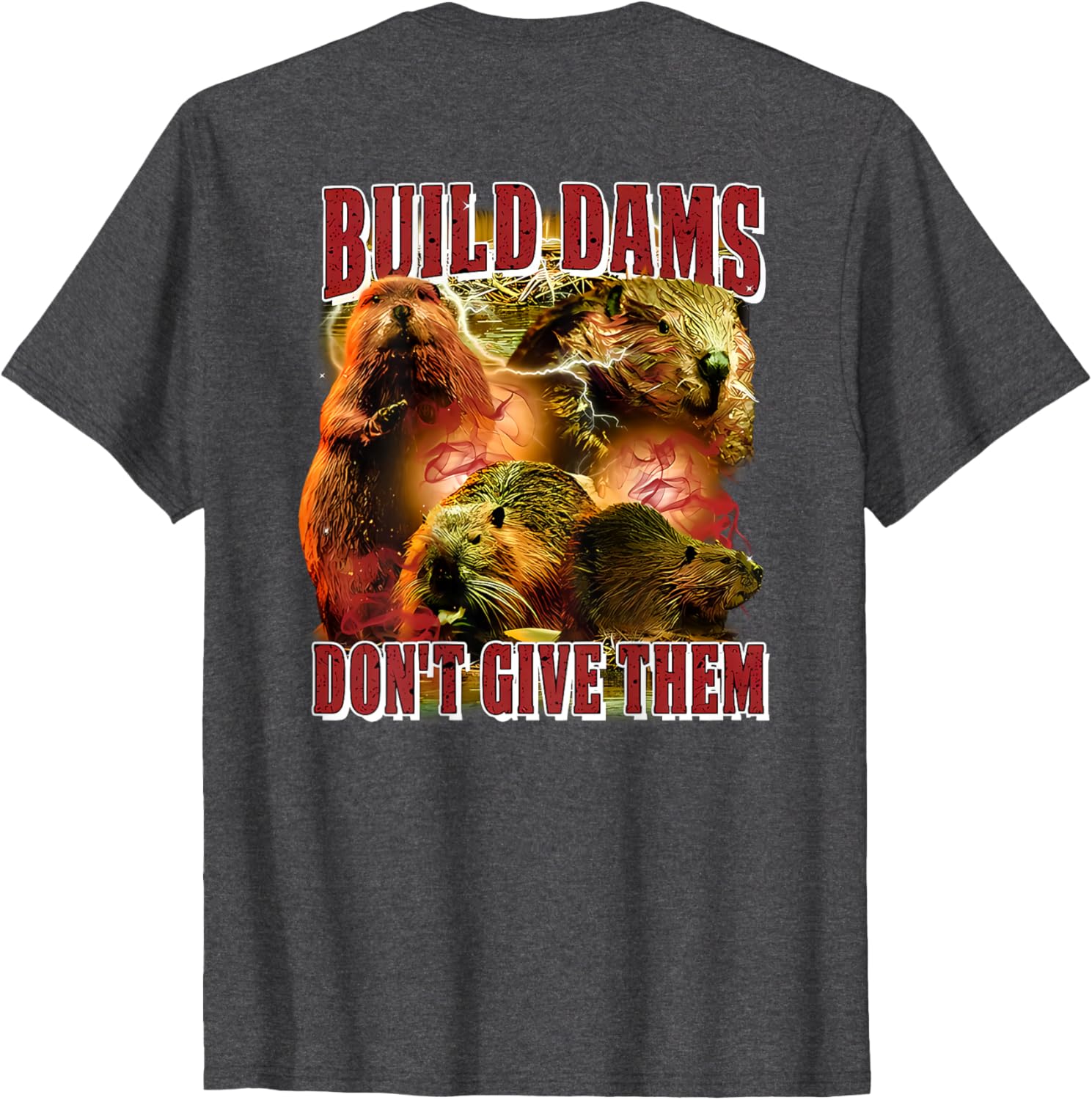 Build Dams Don't Give Them T-Shirt Stylish & Comfortable Apparel for All - 13