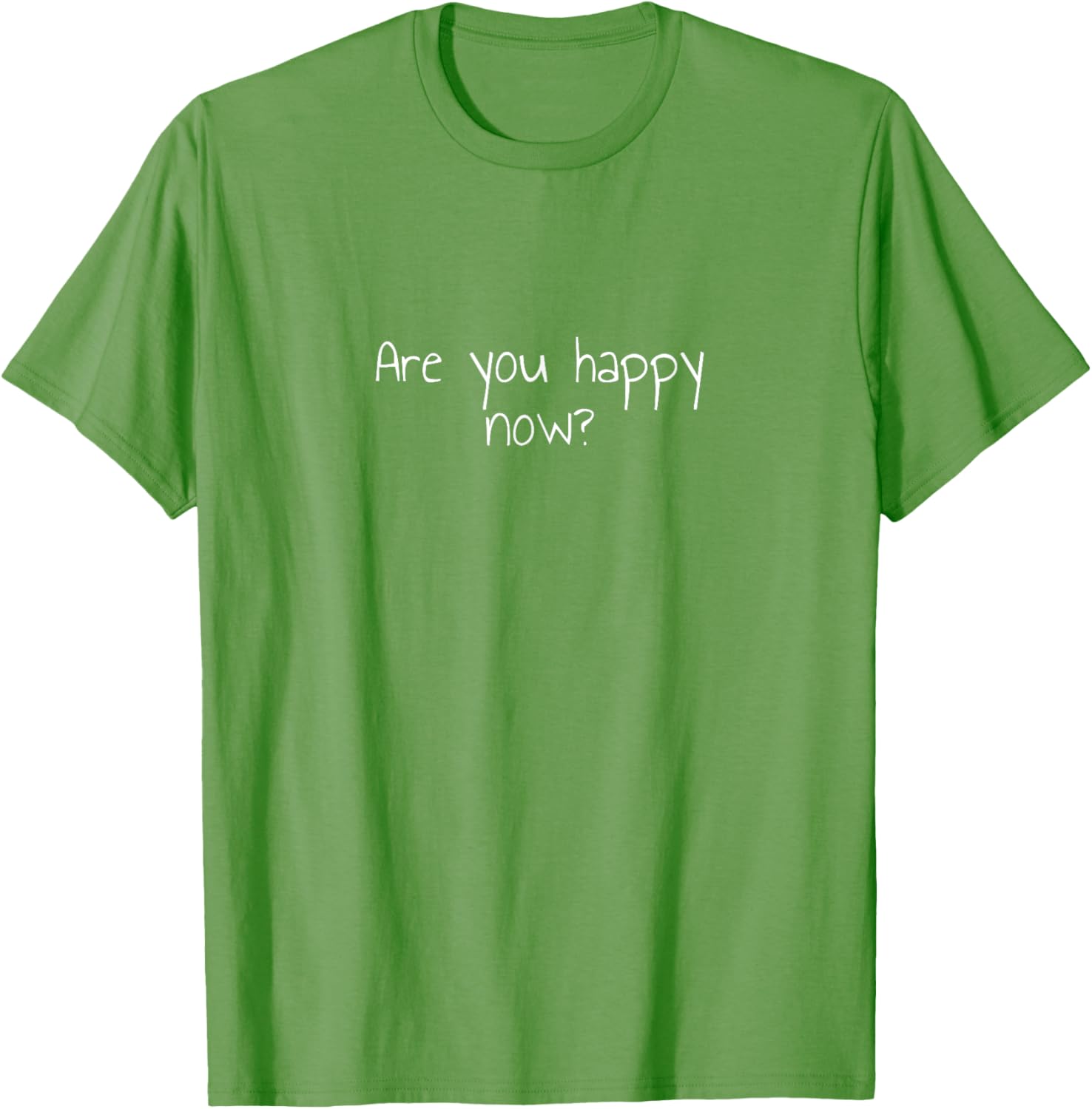 Are You Happy Now T-Shirt for Men and Women - Fun Casual Wear - 1