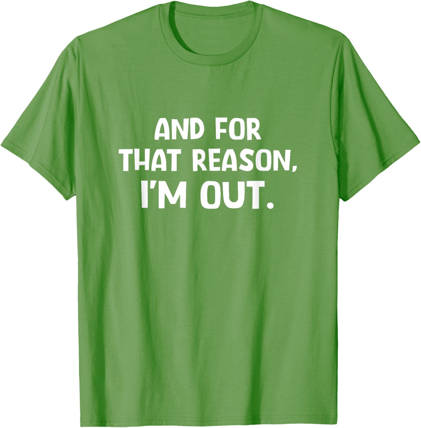Funny Sarcastic T-Shirt with And For That Reason I'm Out Quote - 5