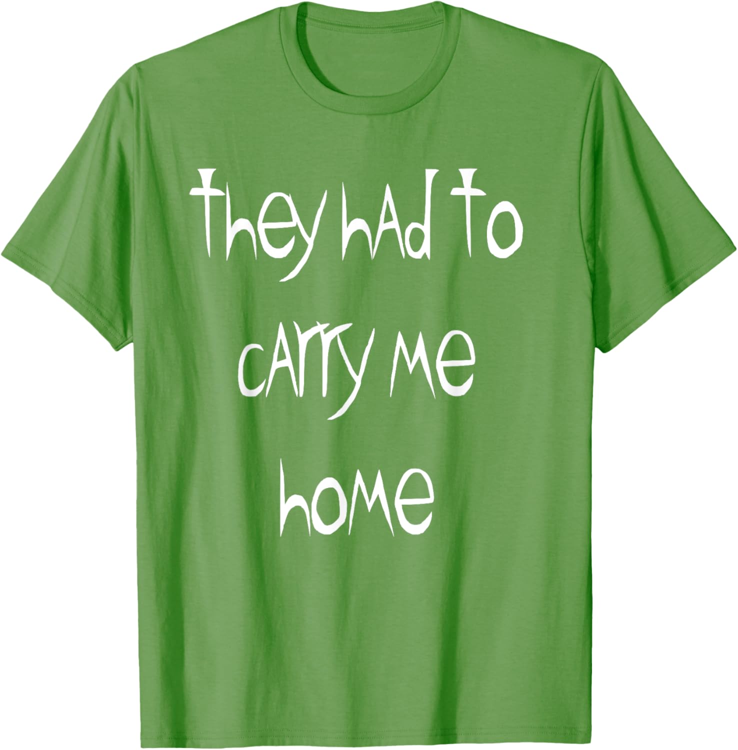 They Had to Carry Me Home T-Shirt for Fun and Casual Wear - 4