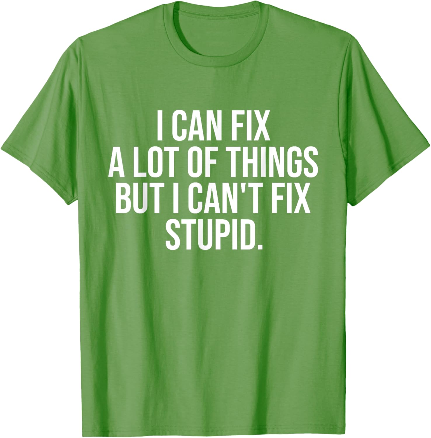 Funny I Can Fix A Lot Of Things But I Can't Fix Stupid T-Shirt - 12