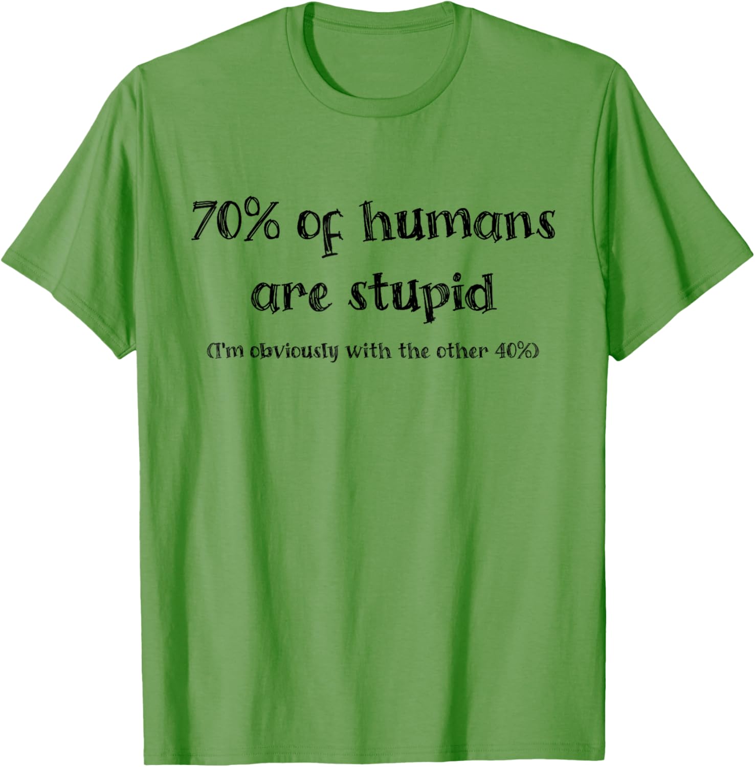 Funny 70 Percent of Humans Are Stupid I'm With the 40% T-Shirt - 9