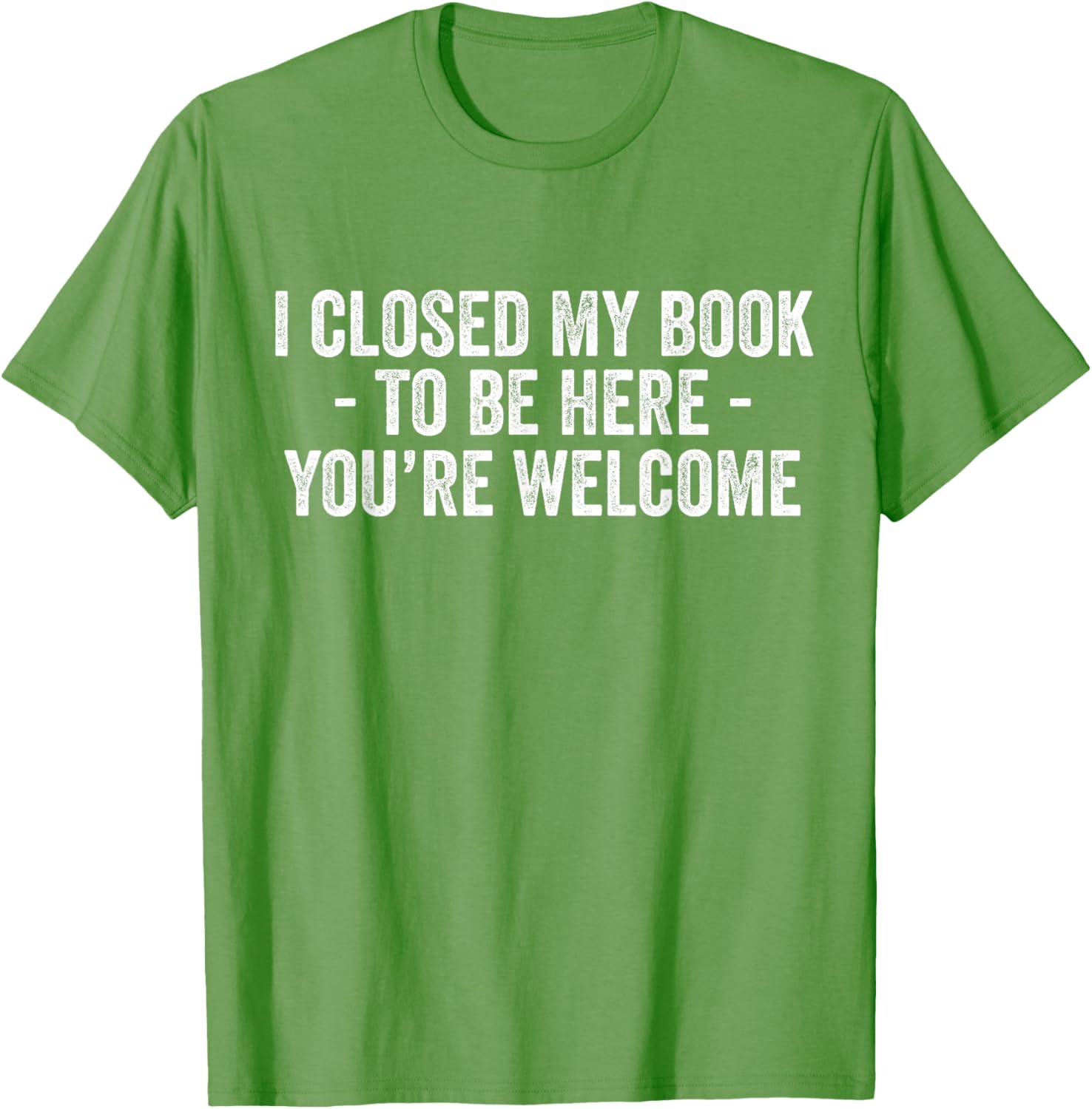 Funny I Closed My Book To Be Here T-Shirt for Book Lovers and Readers - 16