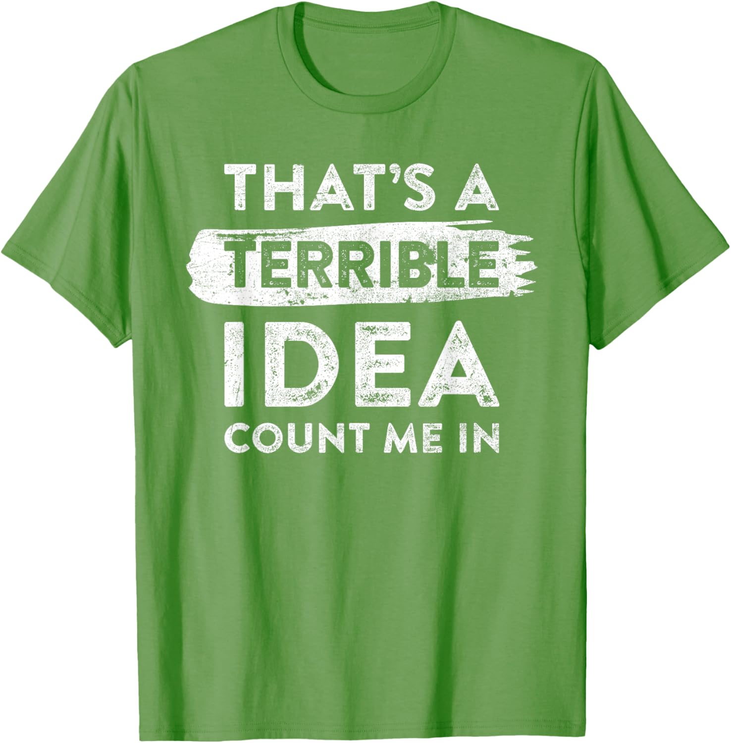 Funny That's A Terrible Idea Count Me In T-Shirt for Dry Humor Lovers - 26