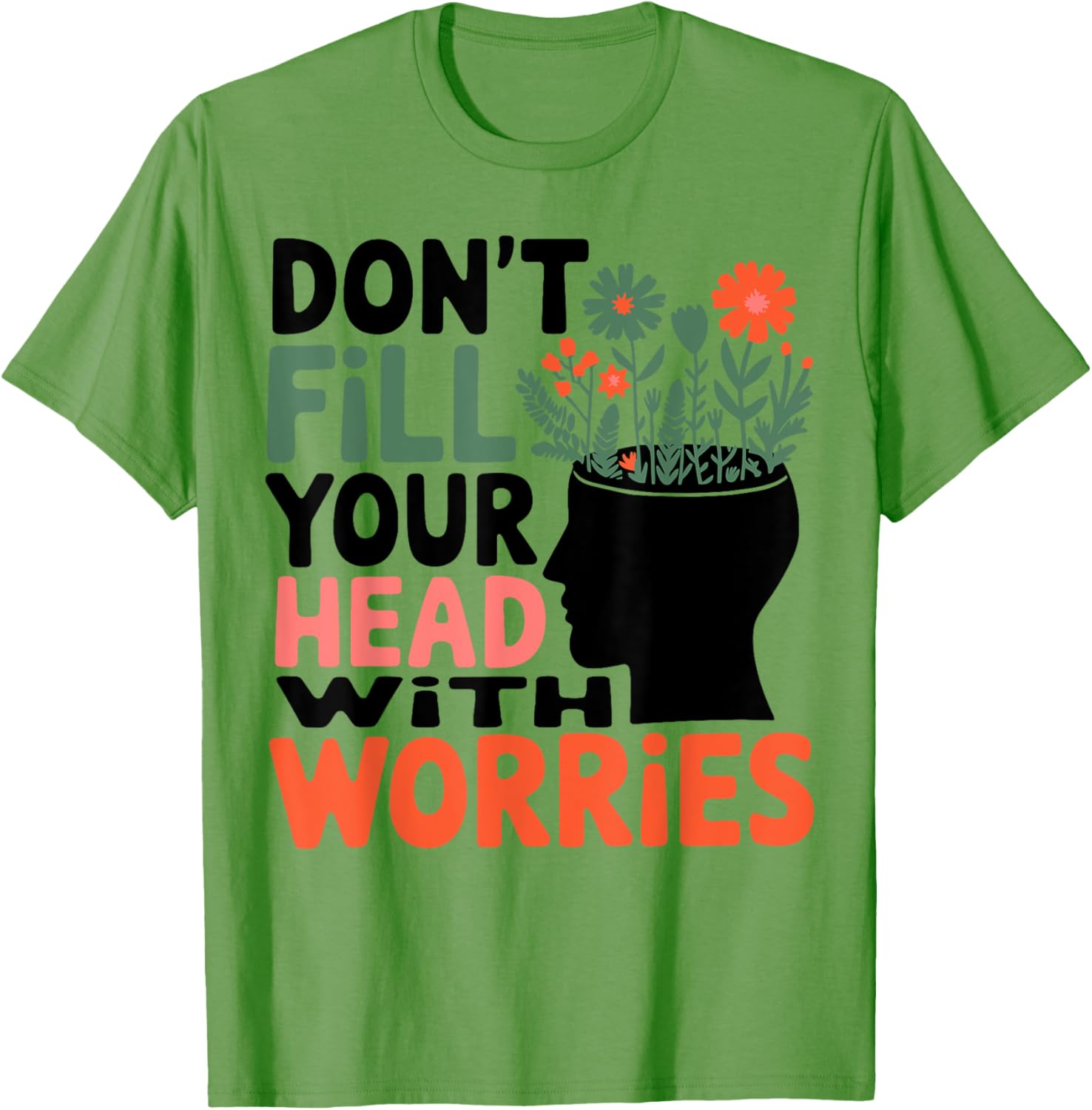 Positive Message T-Shirt: Don't Fill Your Head With Worries and Anxiety - 13