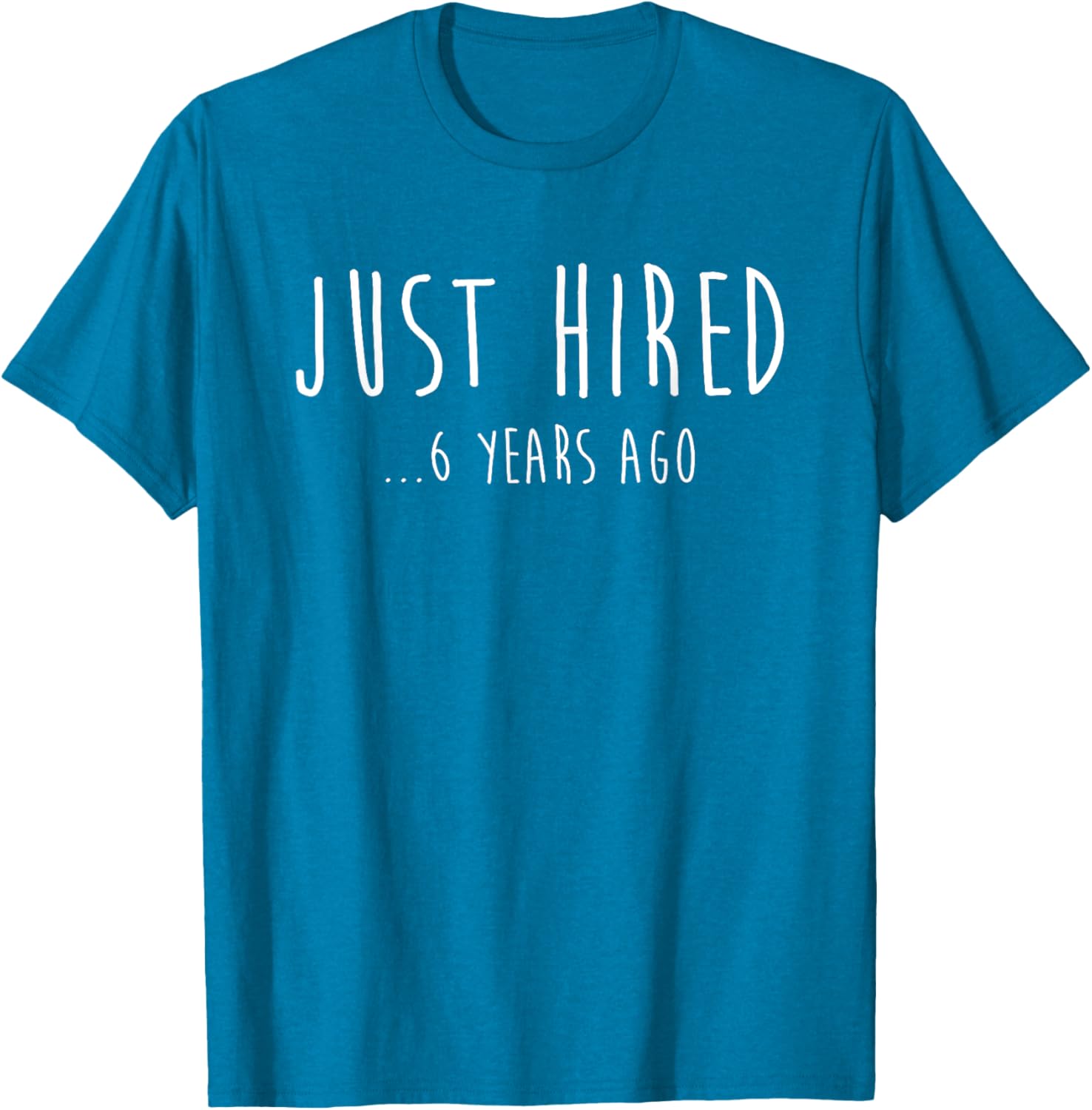 Funny Just Hired 6 Years Ago T-Shirt for 6th Work Anniversary Celebration - 19