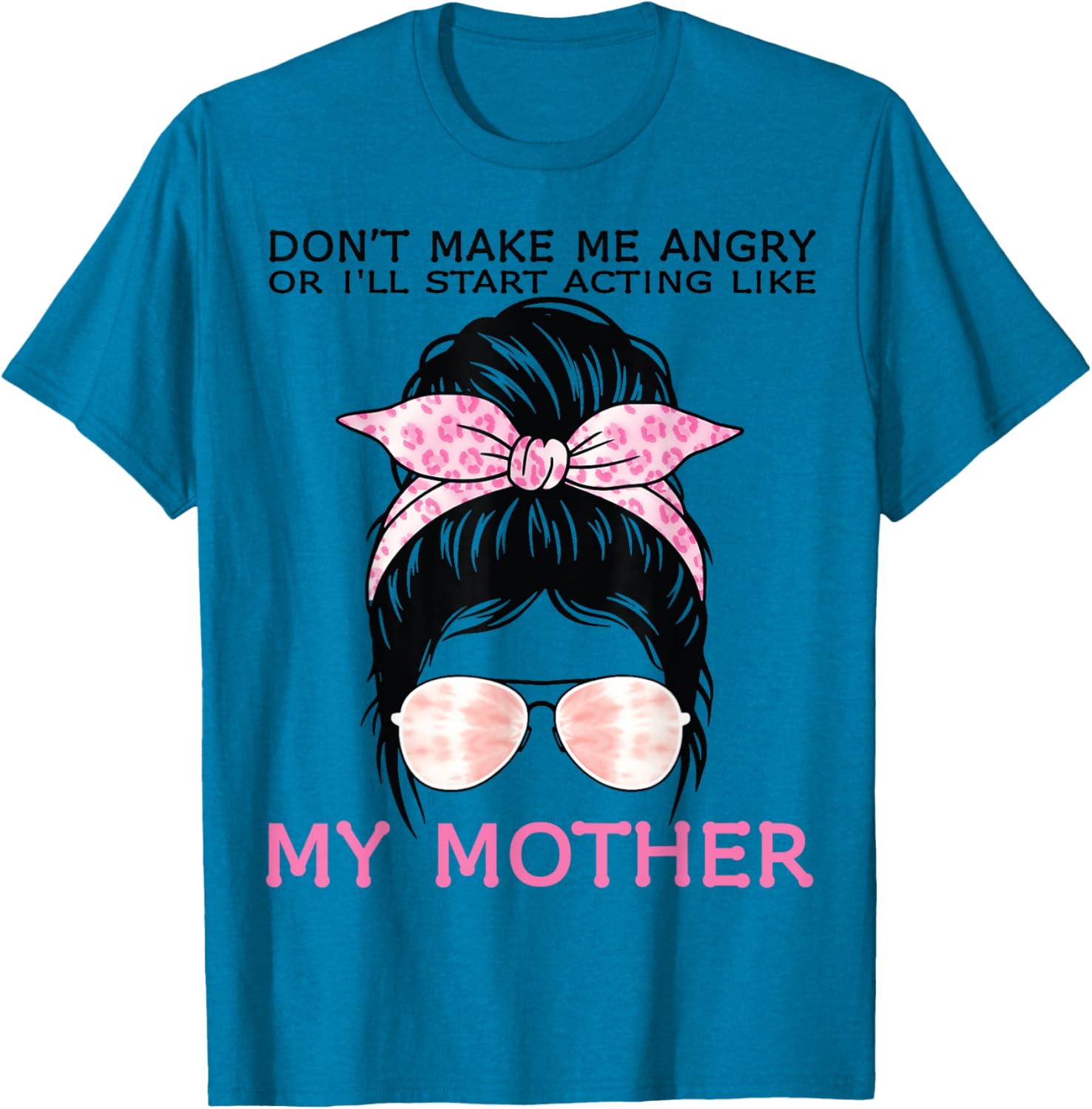 Funny Mom T-Shirt Don't Make Me Angry or I'll Act Like My Mother Tees - 17