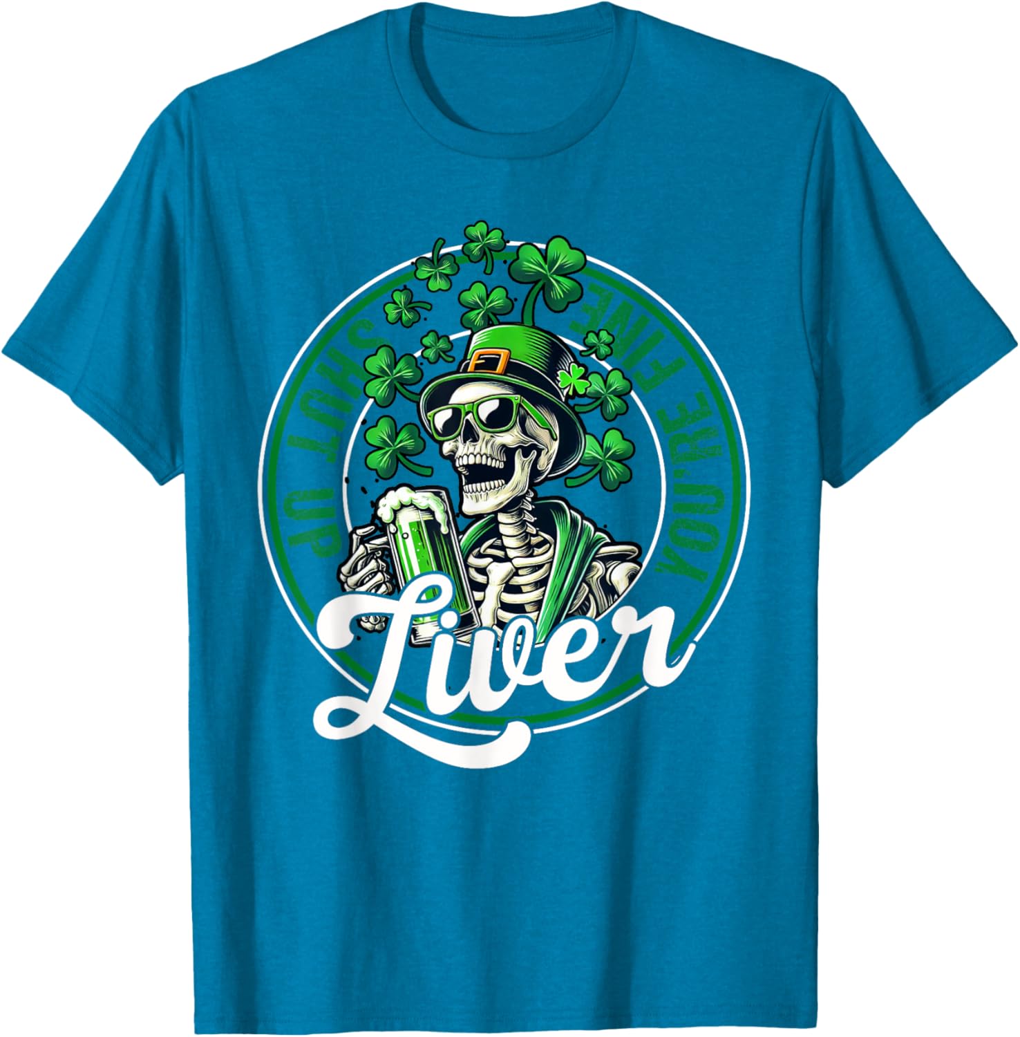 Funny Skeleton St Patricks Day T-Shirt Shut Up Liver Youre Fine Humor - 11