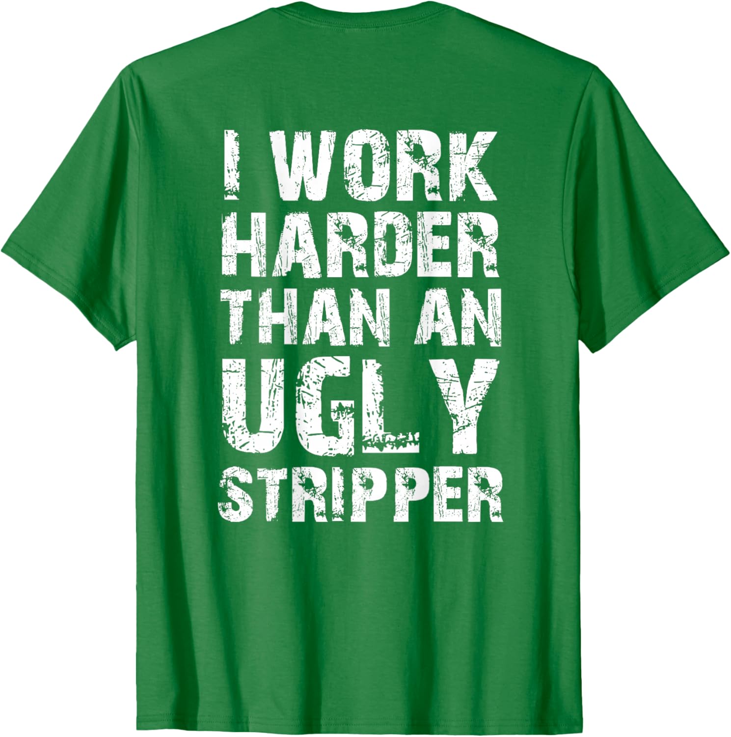 Funny Graphic T-Shirt I Work Harder than an Ugly Stripper Back Design - 25