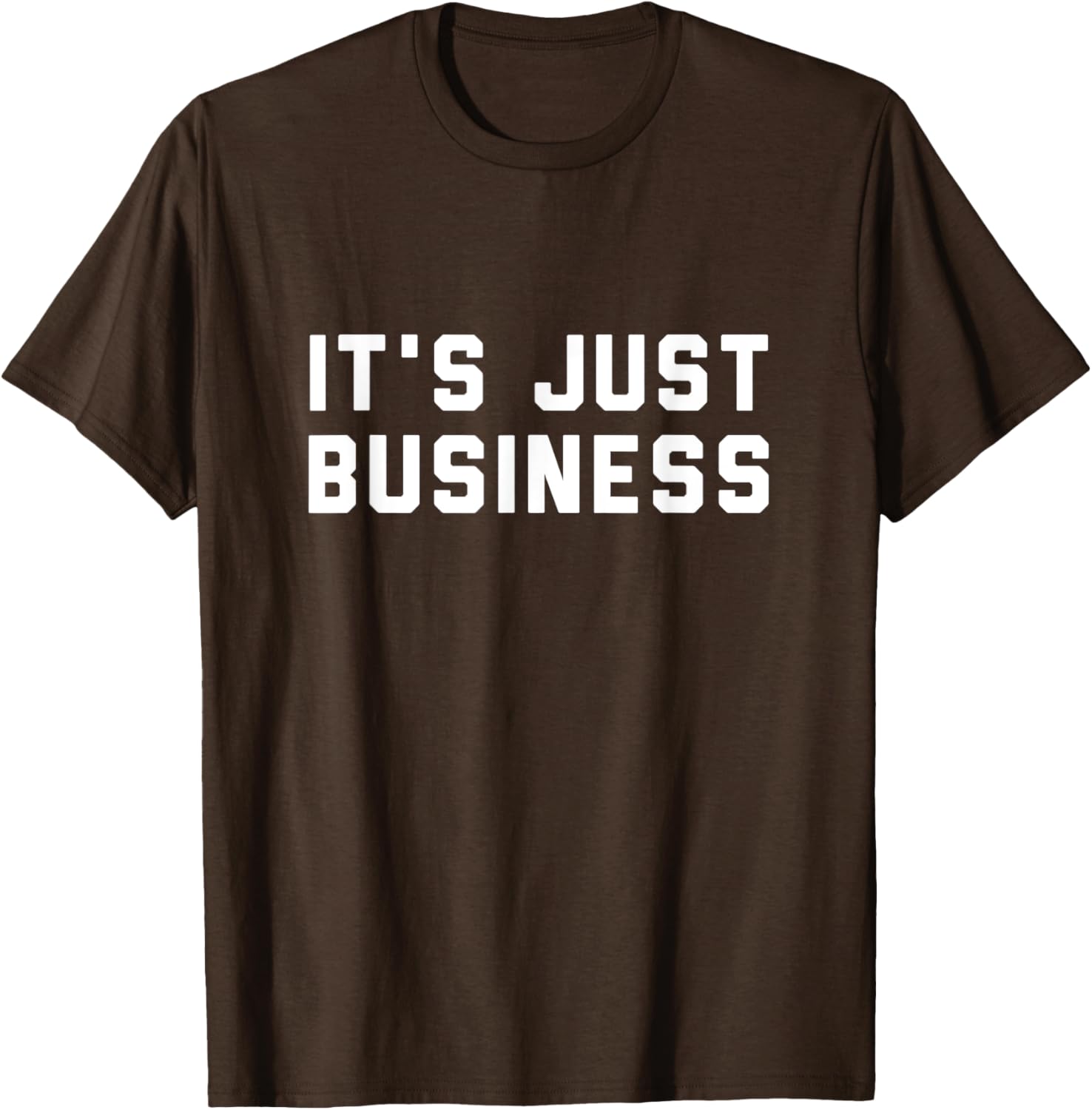 It's Just Business T-Shirt for Men and Women - Casual Style Apparel - 1