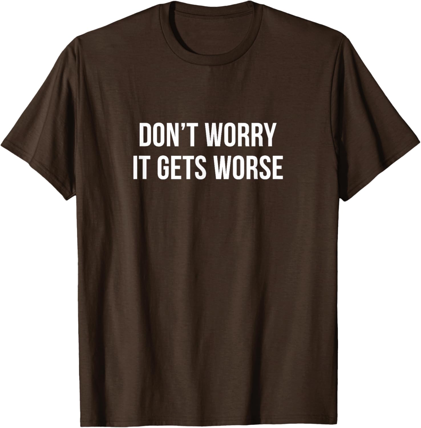 Don't Worry It Gets Worse Funny T-Shirt for Men and Women Clothing - 9
