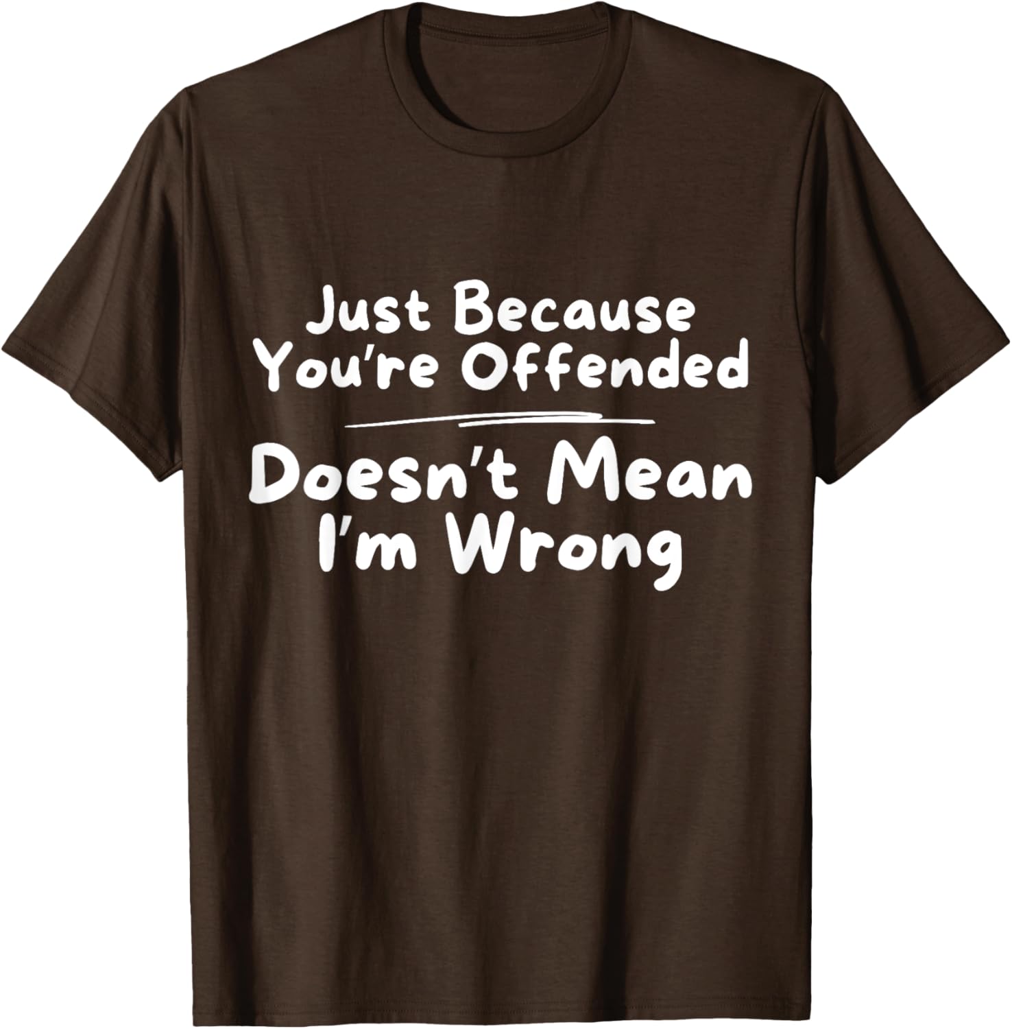 Funny Just Because You're Offended Doesn't Mean I'm Wrong T-Shirt - 9