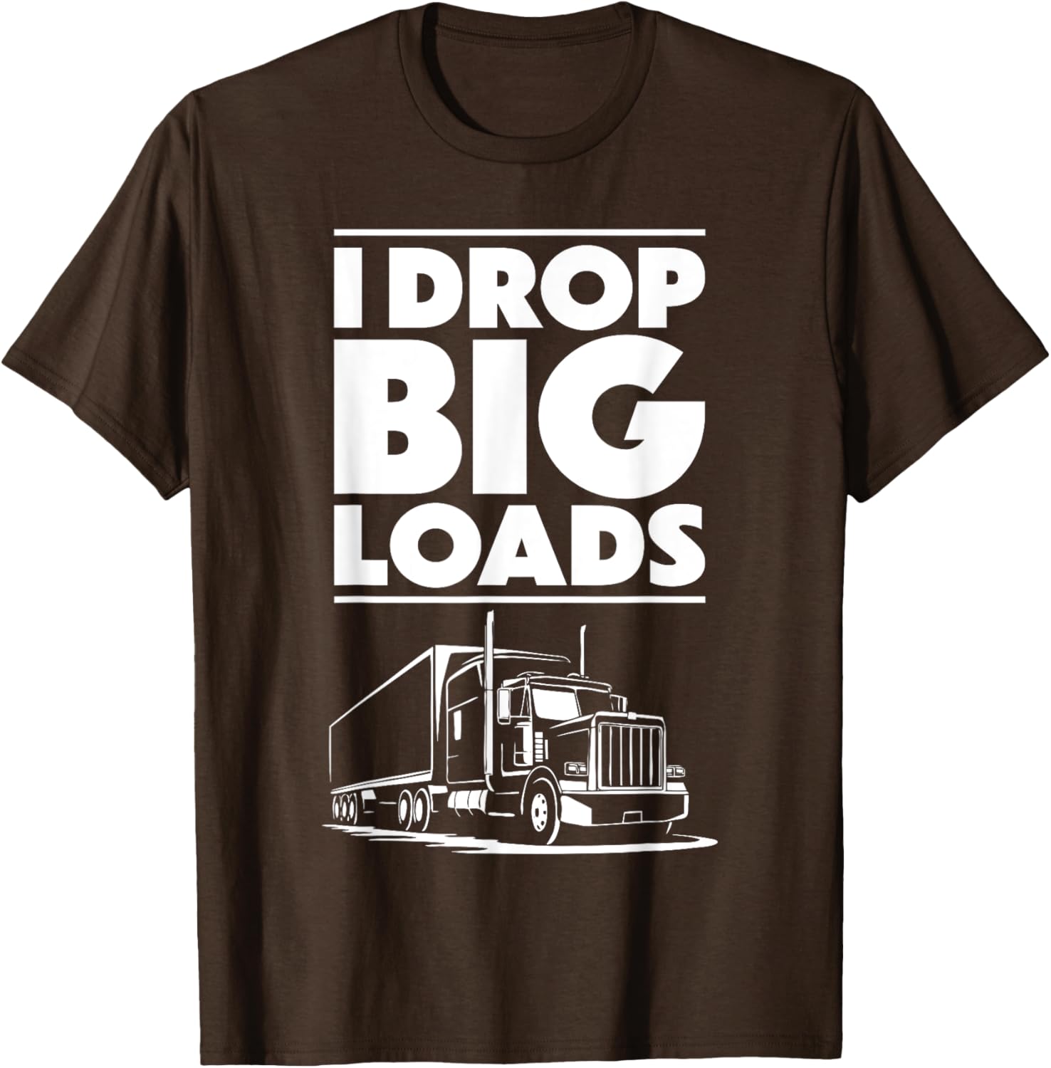 I Drop Big Loads T-Shirt for Men and Women Truck Drivers Casual Tee - 1