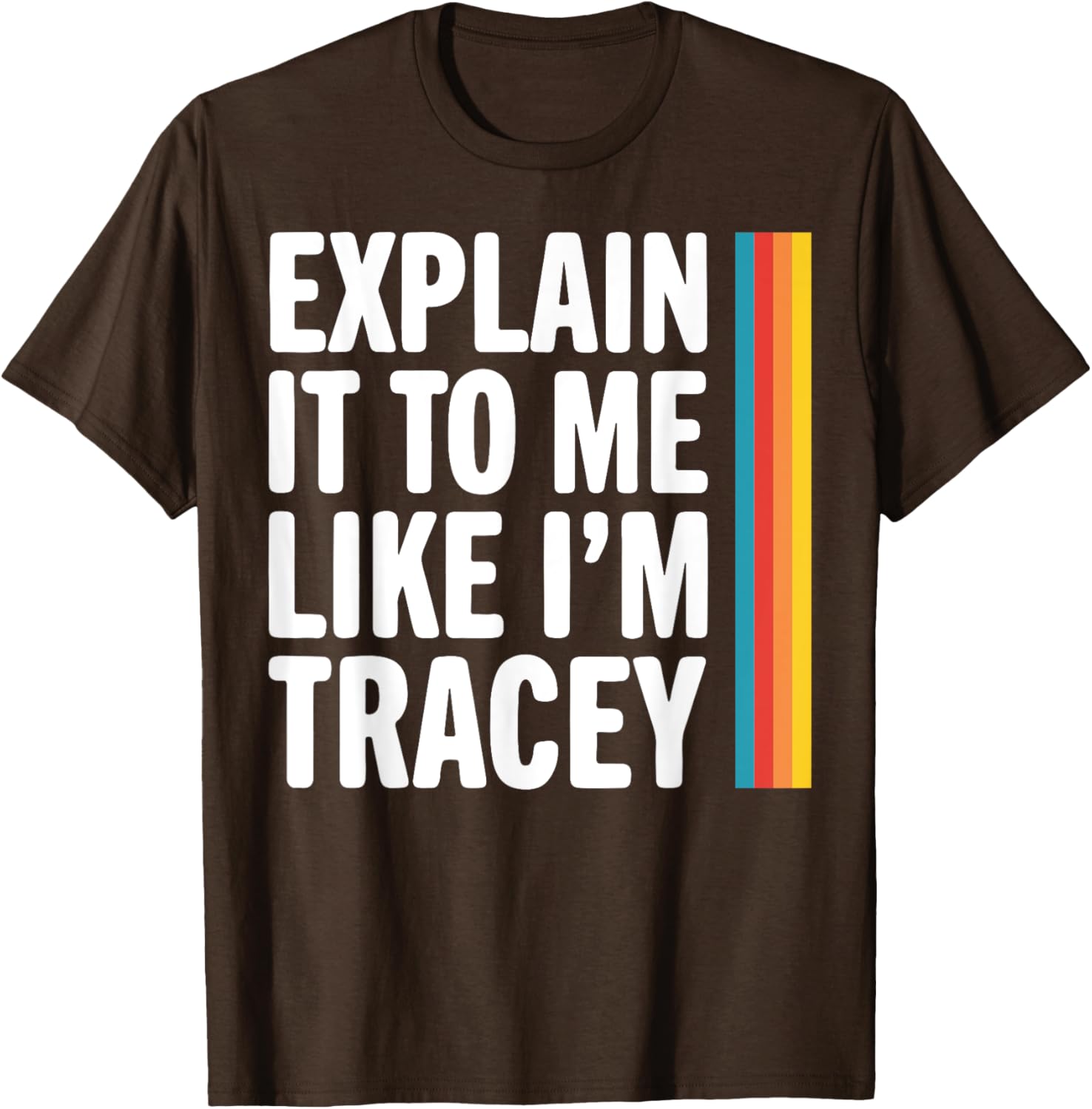 Explain It To Me Like I'm Tracey T-Shirt - Fun Graphic Tee for Everyone - 13