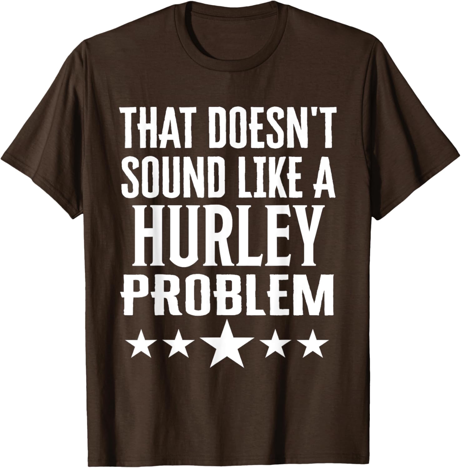 Creative 'That Doesn't Sound Like A Hurley Problem' T-Shirt for Fun Style - 21