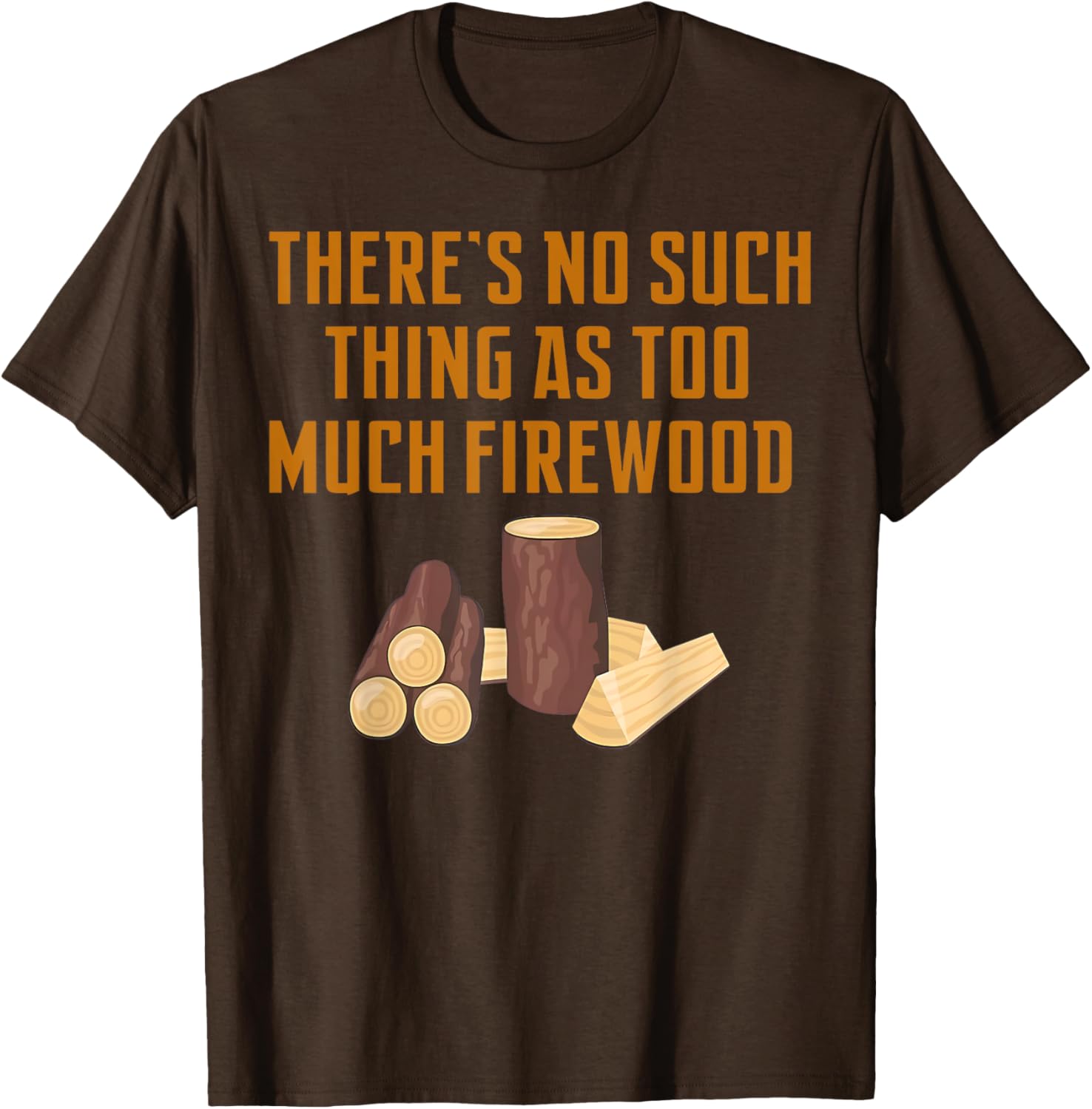 Funny Woodworker T-Shirt: No Such Thing As Too Much Firewood Apparel - 4