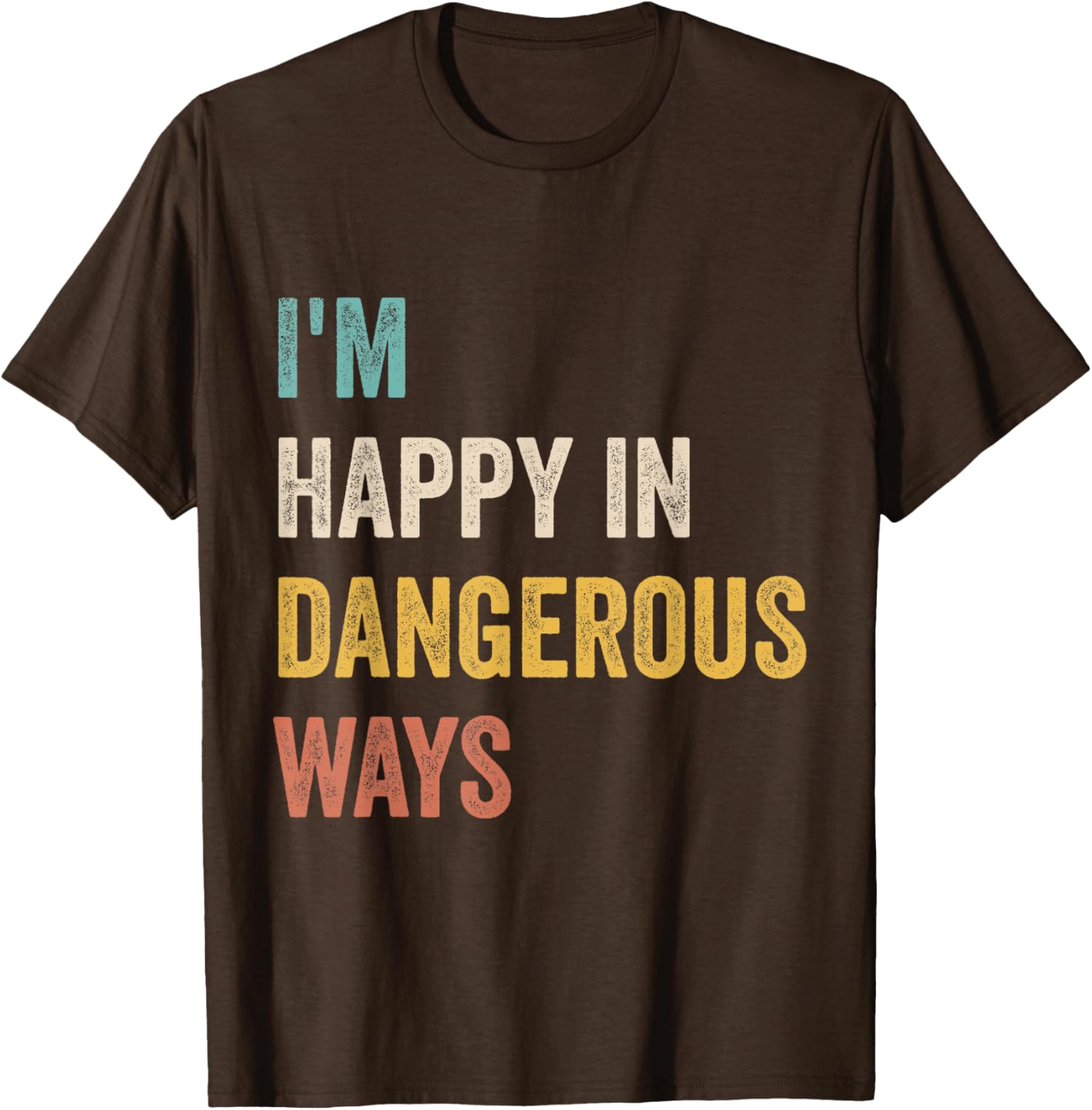 Funny I'm Happy In Dangerous Ways Quote T-Shirt for Bold Style Lovers - 12