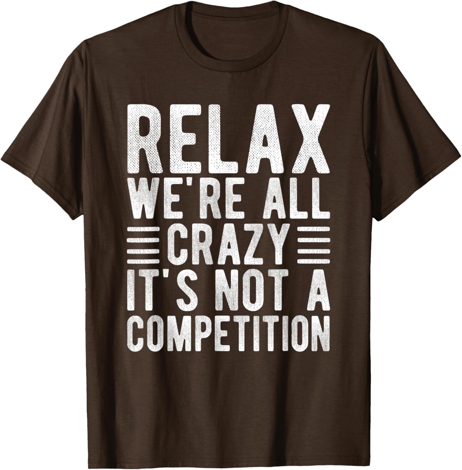 Relax We're All Crazy It's Not a Competition Funny T-Shirt for Everyone - 9