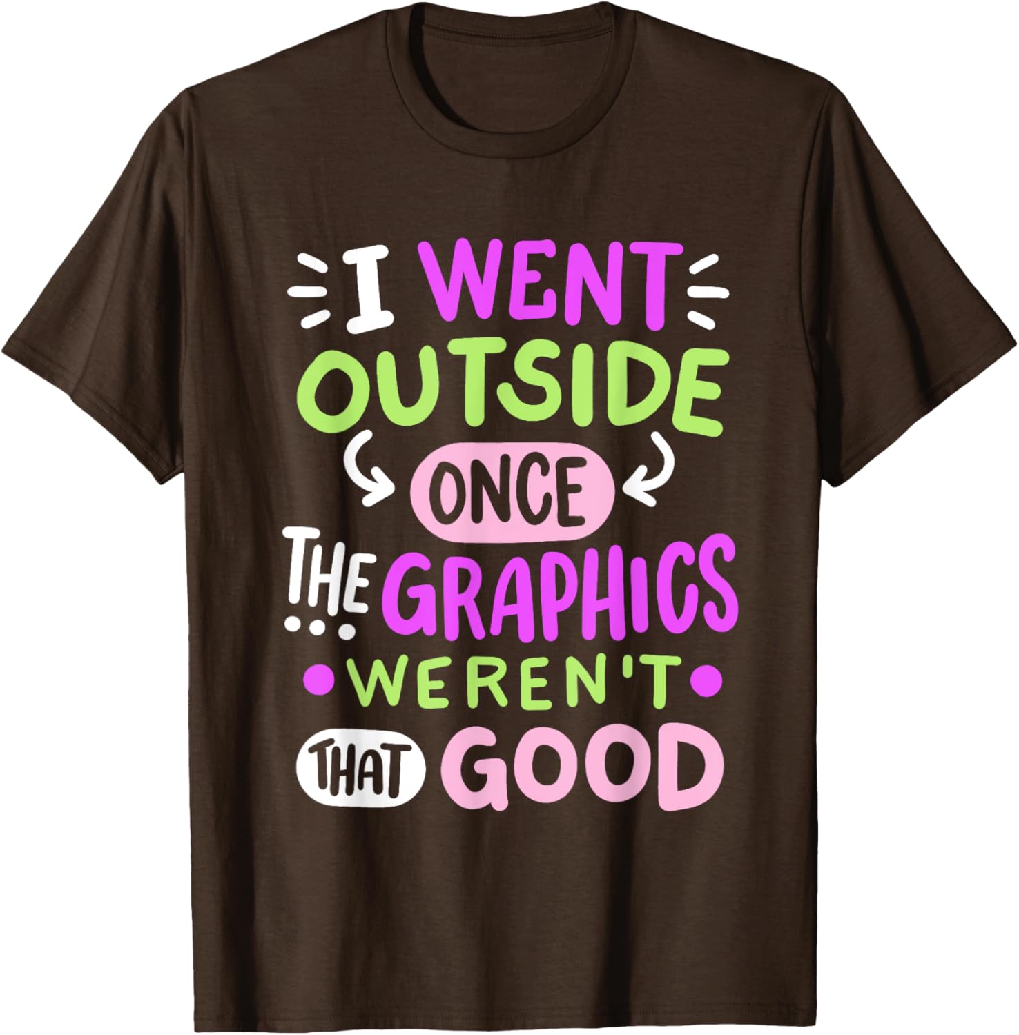 Funny Gamer T-Shirt I Went Outside Once Graphics Weren't That Good - 11