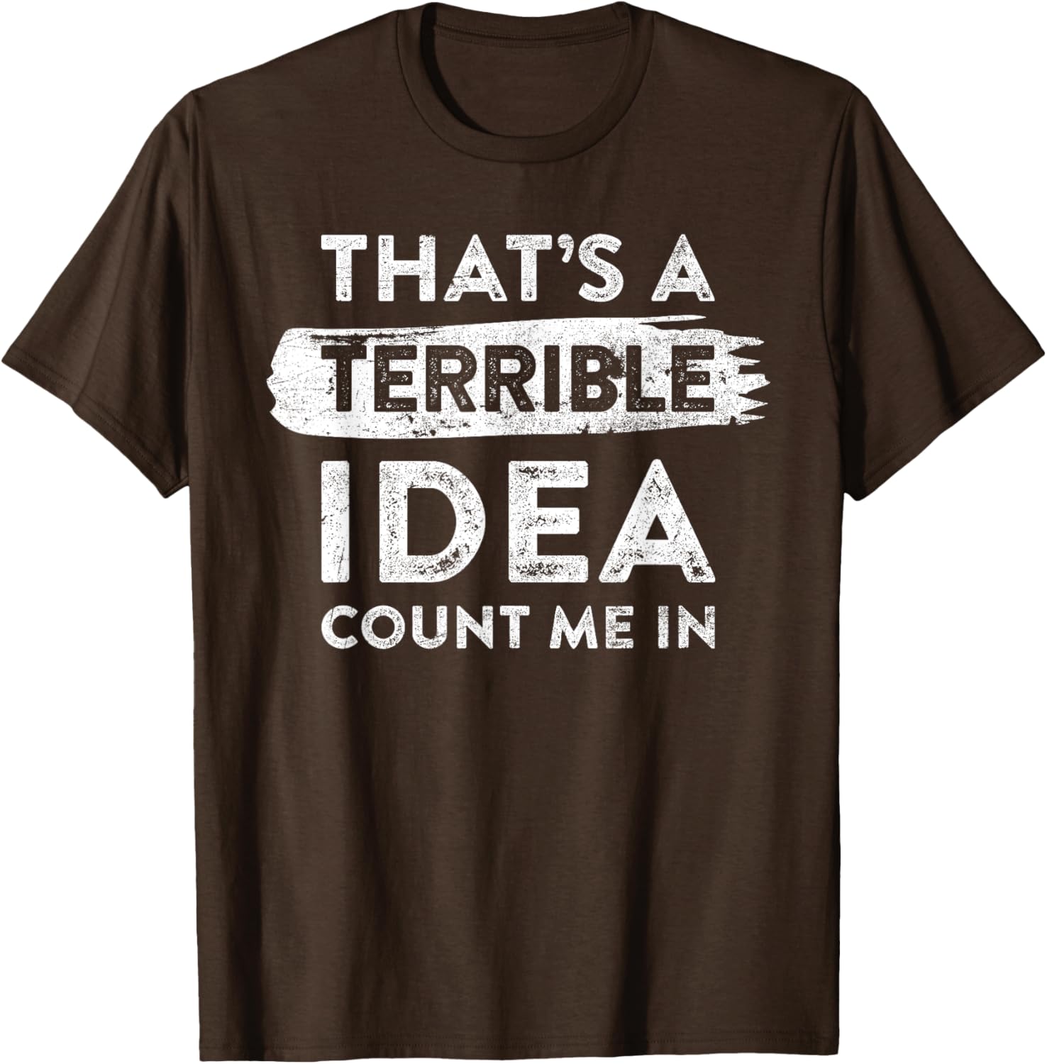 Funny That's A Terrible Idea Count Me In T-Shirt for Dry Humor Lovers - 9