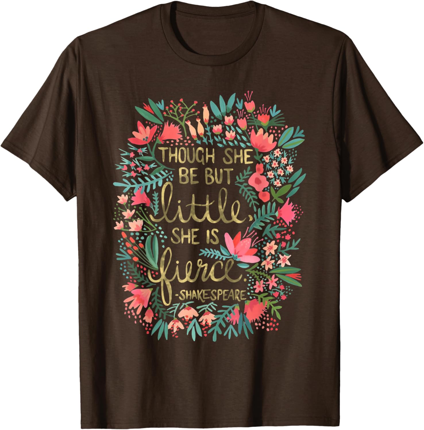 Fierce Yet Charming T-Shirt for Women - Though She Be But Little Design - 14